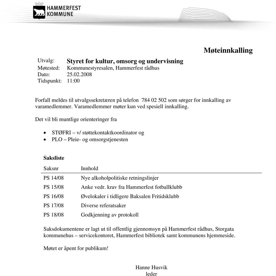 Det vil bli muntlige orienteringer fra STØFRI v/ støttekontaktkoordinator og PLO Pleie- og omsorgstjenesten Saksliste Saksnr PS 14/08 PS 15/08 PS 16/08 PS 17/08 PS 18/08 Innhold Nye alkoholpolitiske