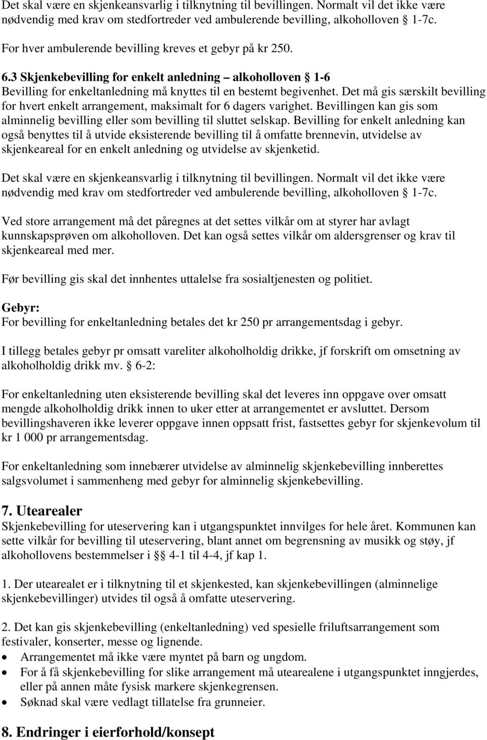 Det må gis særskilt bevilling for hvert enkelt arrangement, maksimalt for 6 dagers varighet. Bevillingen kan gis som alminnelig bevilling eller som bevilling til sluttet selskap.