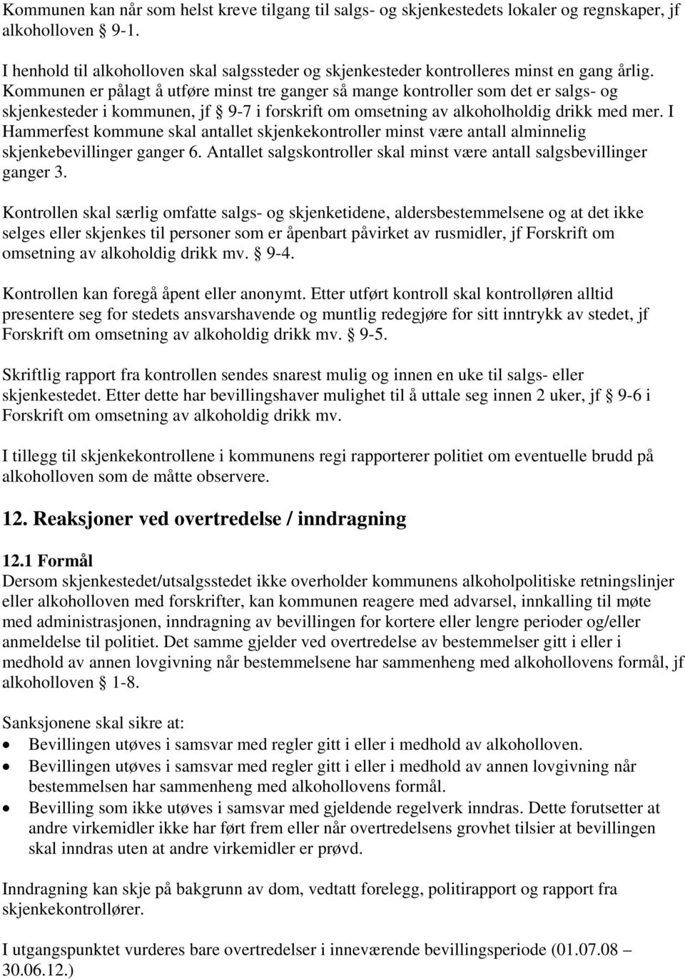 Kommunen er pålagt å utføre minst tre ganger så mange kontroller som det er salgs- og skjenkesteder i kommunen, jf 9-7 i forskrift om omsetning av alkoholholdig drikk med mer.