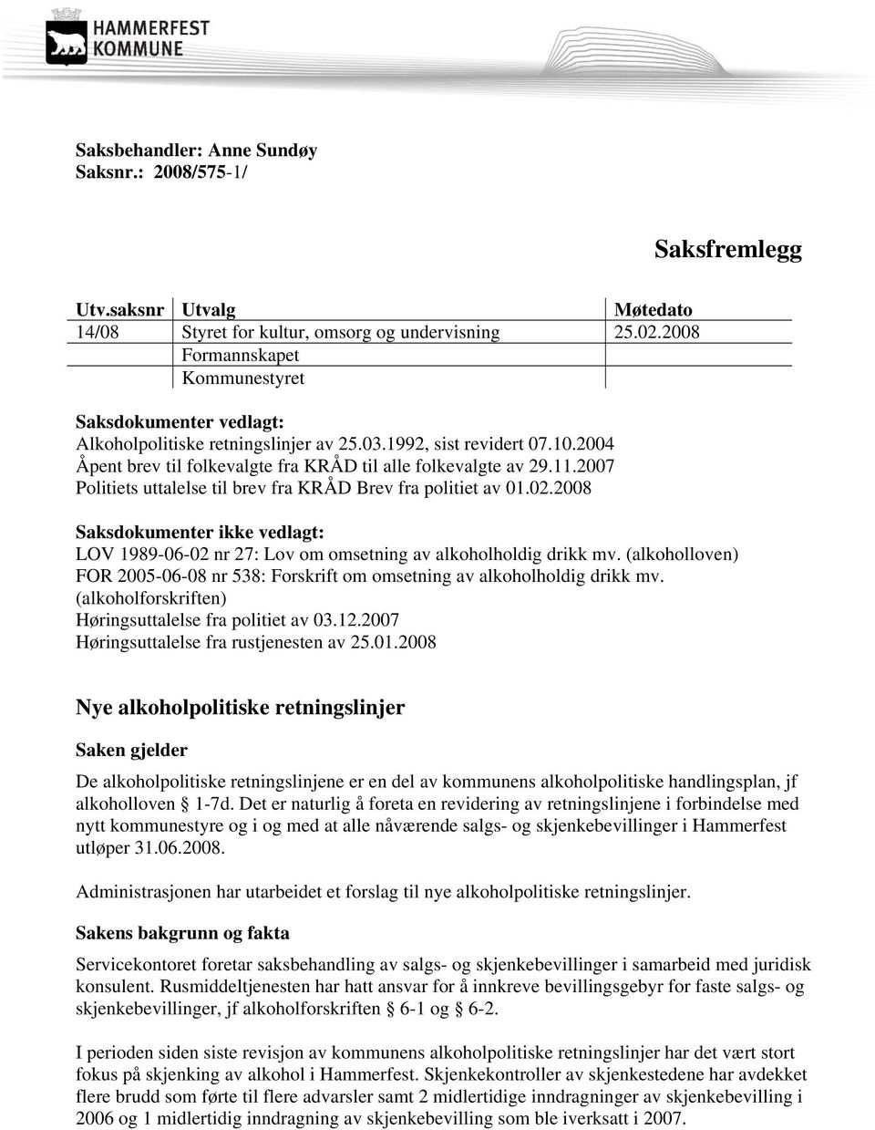 2007 Politiets uttalelse til brev fra KRÅD Brev fra politiet av 01.02.2008 Saksdokumenter ikke vedlagt: LOV 1989-06-02 nr 27: Lov om omsetning av alkoholholdig drikk mv.