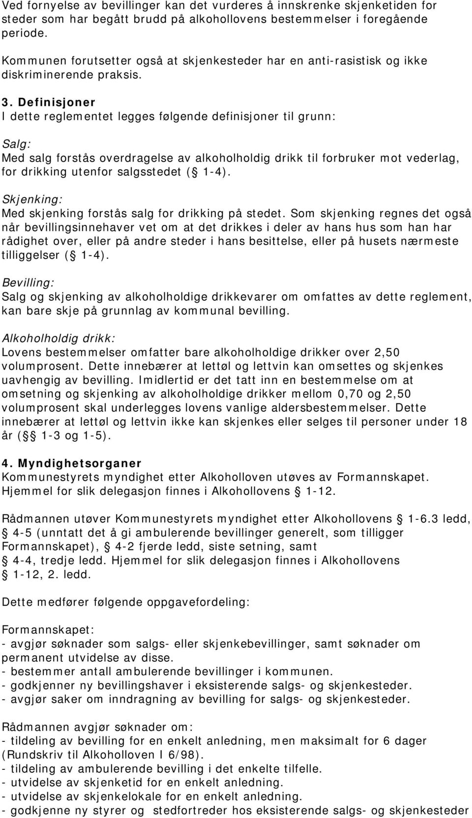 Definisjoner I dette reglementet legges følgende definisjoner til grunn: Salg: Med salg forstås overdragelse av alkoholholdig drikk til forbruker mot vederlag, for drikking utenfor salgsstedet ( 1-4).