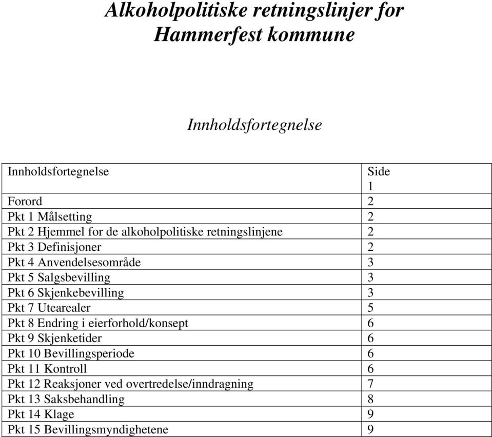 6 Skjenkebevilling 3 Pkt 7 Utearealer 5 Pkt 8 Endring i eierforhold/konsept 6 Pkt 9 Skjenketider 6 Pkt 10 Bevillingsperiode 6 Pkt