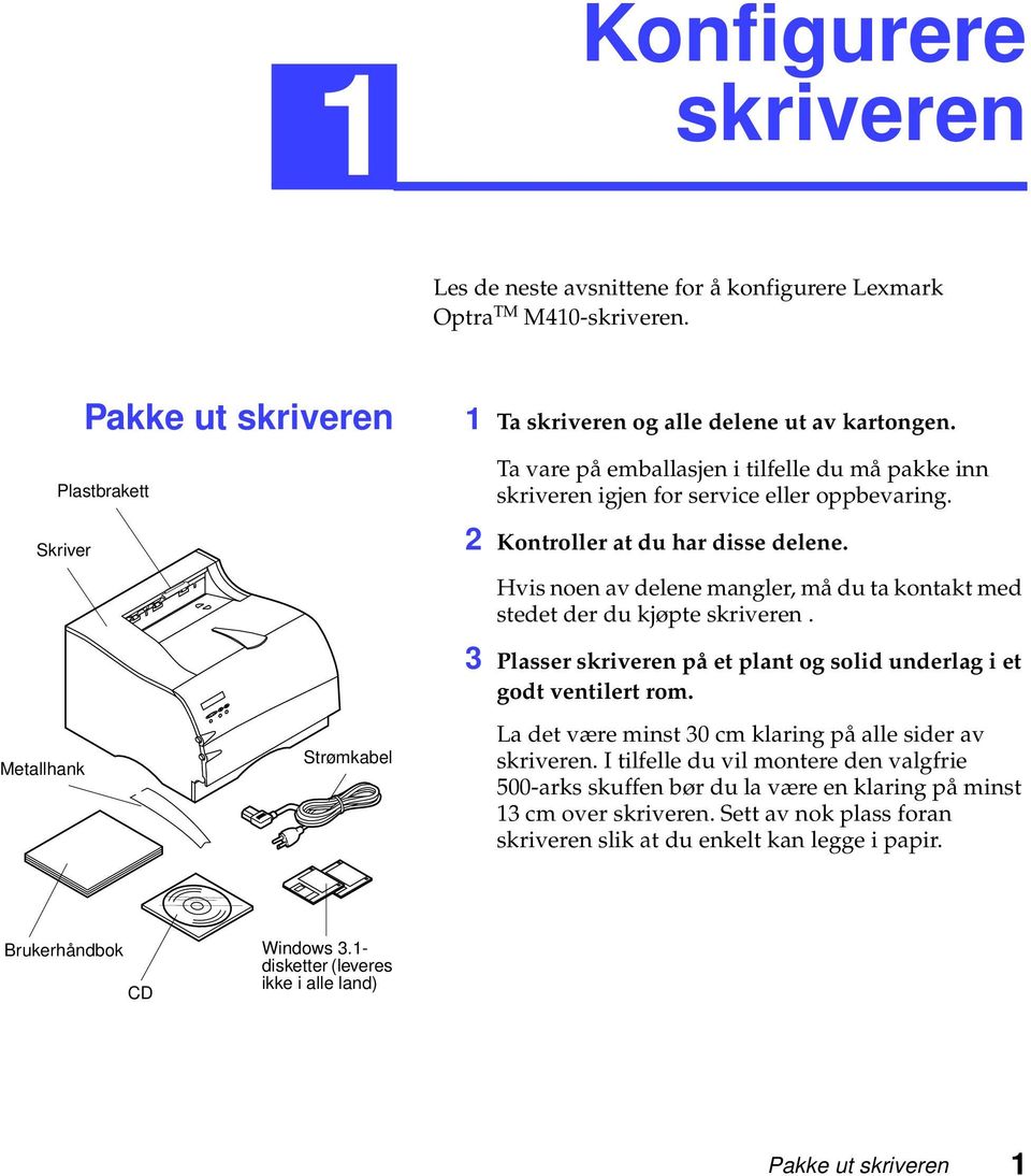 Hvis noen av delene mangler, må du ta kontakt med stedet der du kjøpte skriveren. Metallhank Strømkabel 3 Plasser skriveren på et plant og solid underlag i et godt ventilert rom.