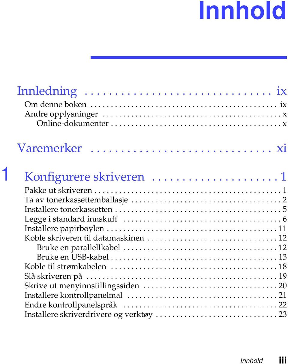 ..11 Kobleskriverentildatamaskinen...12 Brukeenparallellkabel...12 BrukeenUSB-kabel...13 Kobletilstrømkabelen...18 Slåskriverenpå.