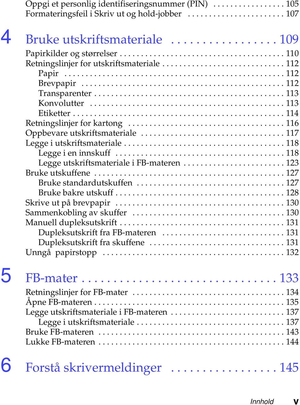 ..118 LeggeutskriftsmaterialeiFB-materen...123 Brukeutskuffene...127 Brukestandardutskuffen...127 Brukebakreutskuff...128 Skriveutpåbrevpapir...130 Sammenkoblingavskuffer...130 Manuelldupleksutskrift.