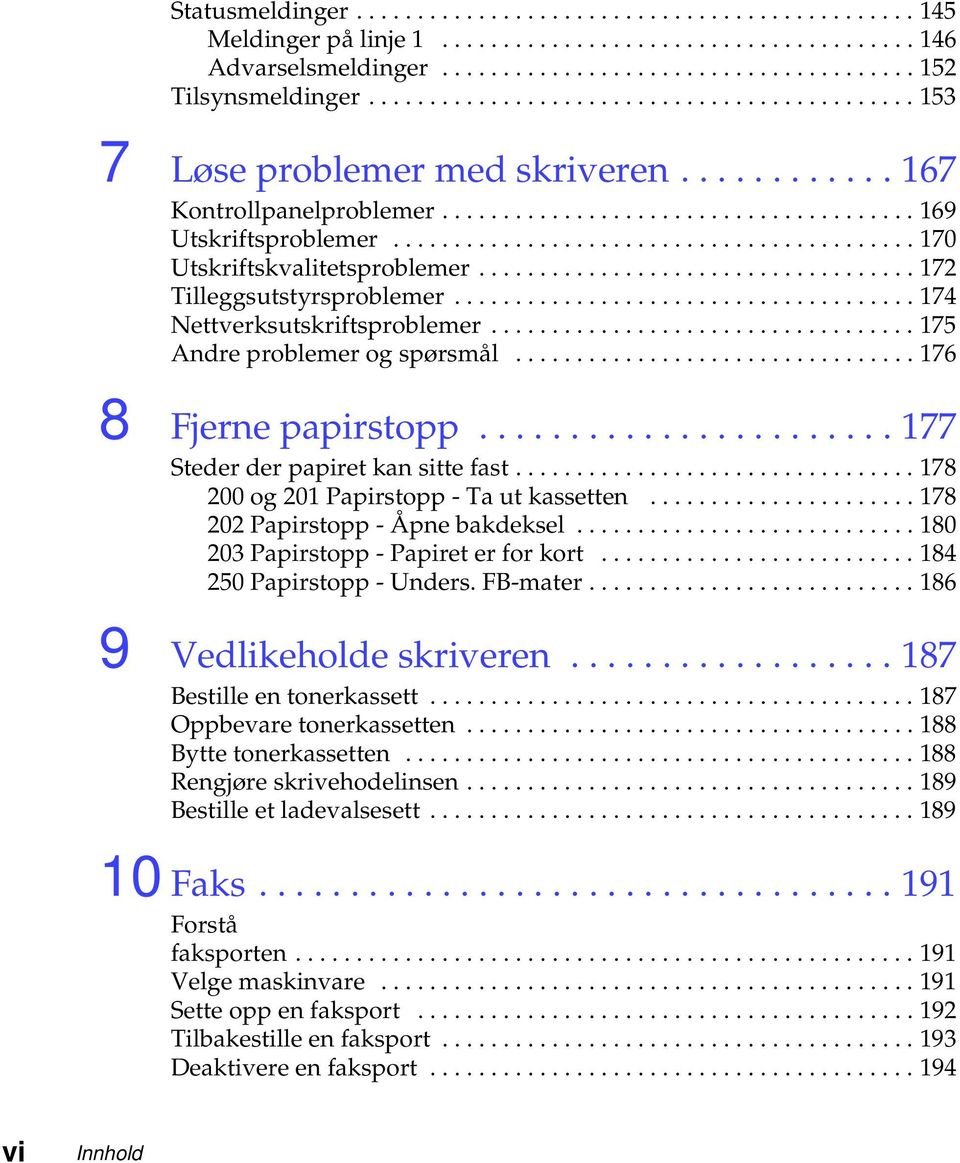 ..177 Stederderpapiretkansittefast...178 200og201Papirstopp-Tautkassetten...178 202Papirstopp-Åpnebakdeksel...180 203Papirstopp-Papireterforkort...184 250Papirstopp-Unders.FB-mater.