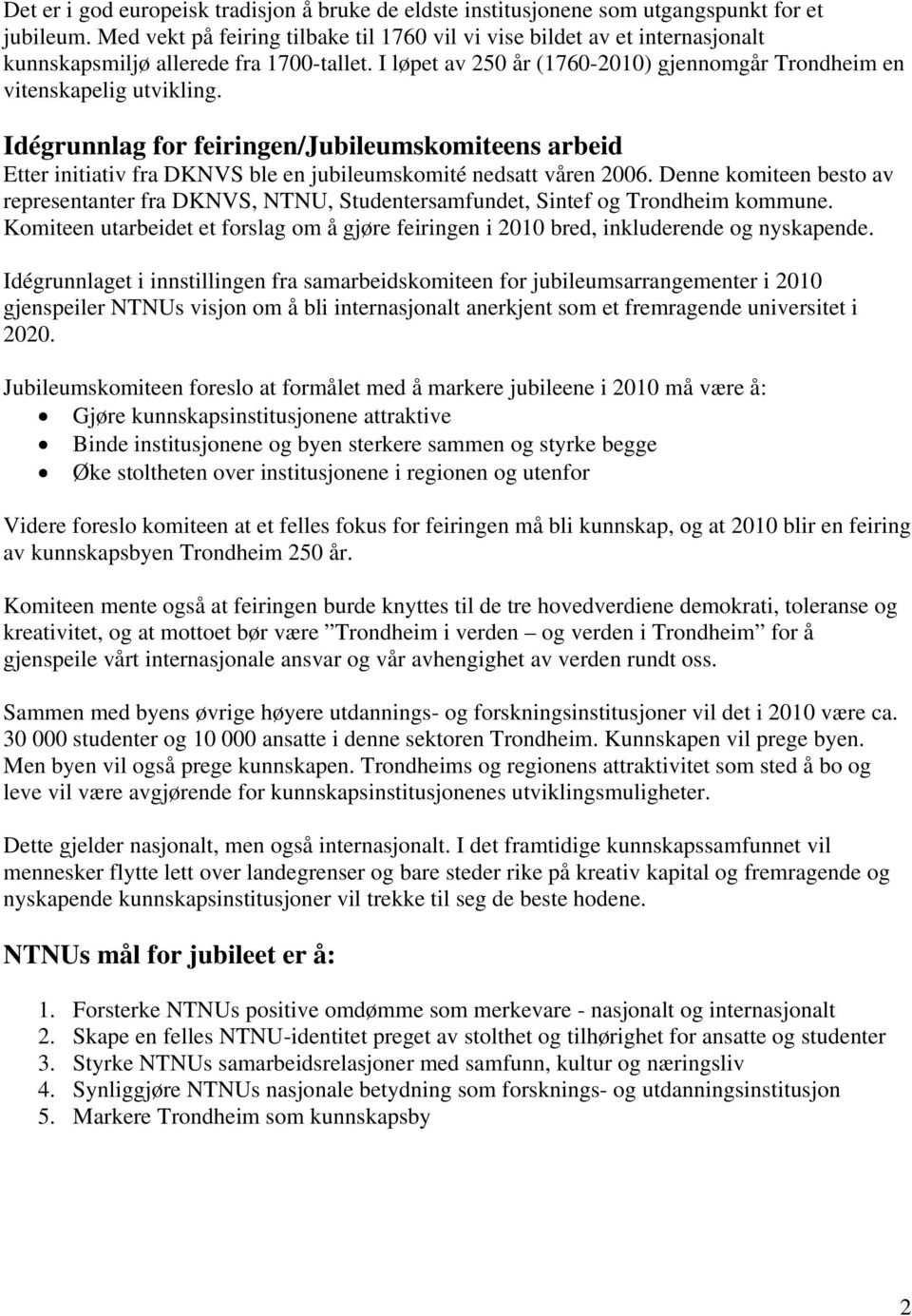 Idégrunnlag for feiringen/jubileumskomiteens arbeid Etter initiativ fra DKNVS ble en jubileumskomité nedsatt våren 2006.