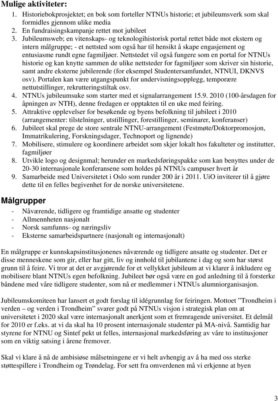 Nettstedet vil også fungere som en portal for NTNUs historie og kan knytte sammen de ulike nettsteder for fagmiljøer som skriver sin historie, samt andre eksterne jubilerende (for eksempel