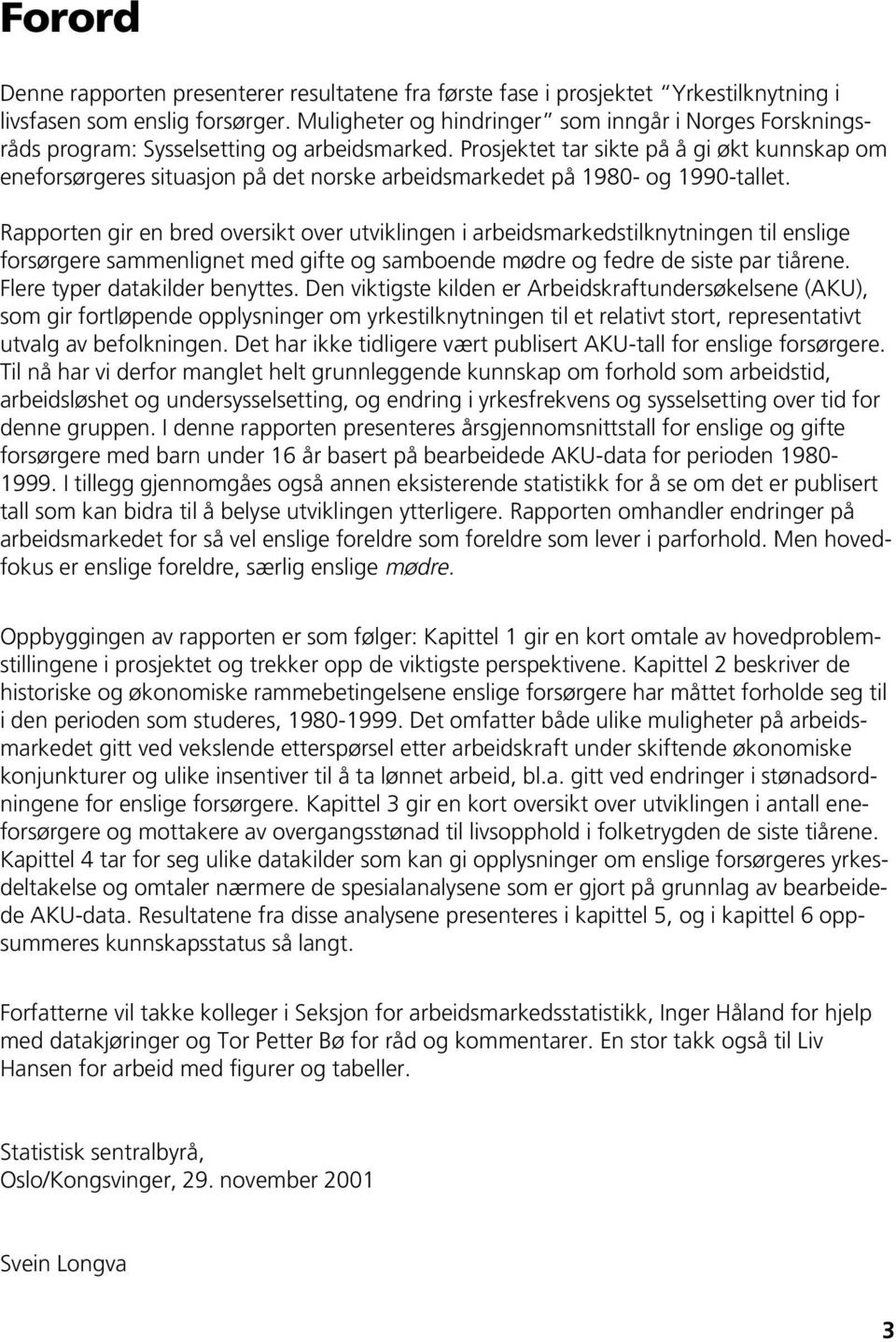 Prosjektet tar sikte på å gi økt kunnskap om eneforsørgeres situasjon på det norske arbeidsmarkedet på 1980- og 1990-tallet.