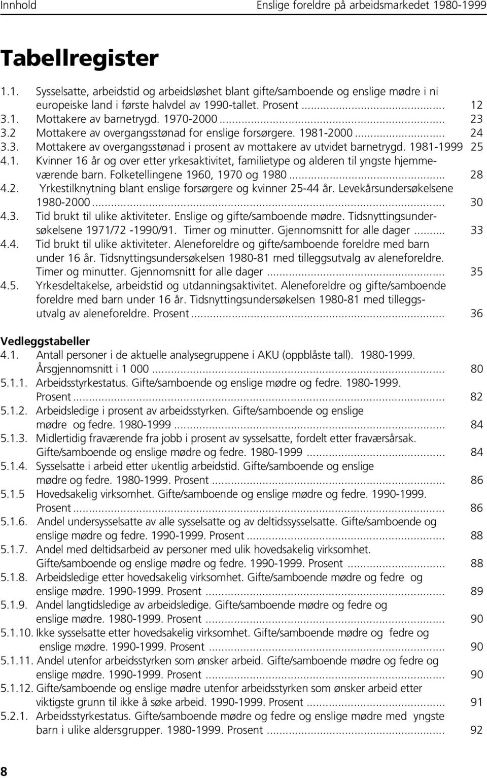 1981-1999 25 4.1. Kvinner 16 år og over etter yrkesaktivitet, familietype og alderen til yngste hjemmeværende barn. Folketellingene 1960, 1970 og 1980... 28 4.2. Yrkestilknytning blant enslige forsørgere og kvinner 25-44 år.