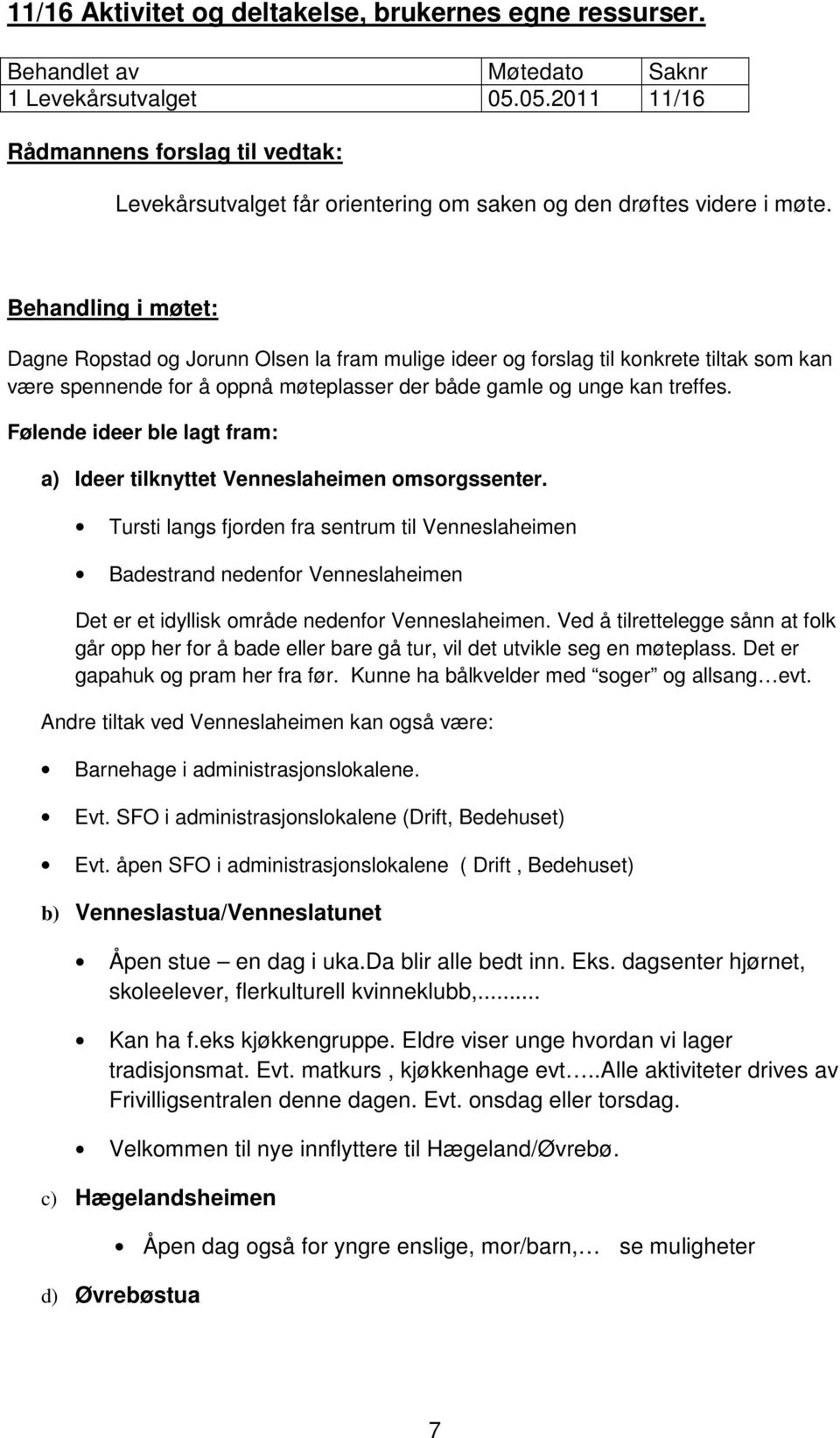 Behandling i møtet: Dagne Ropstad og Jorunn Olsen la fram mulige ideer og forslag til konkrete tiltak som kan være spennende for å oppnå møteplasser der både gamle og unge kan treffes.