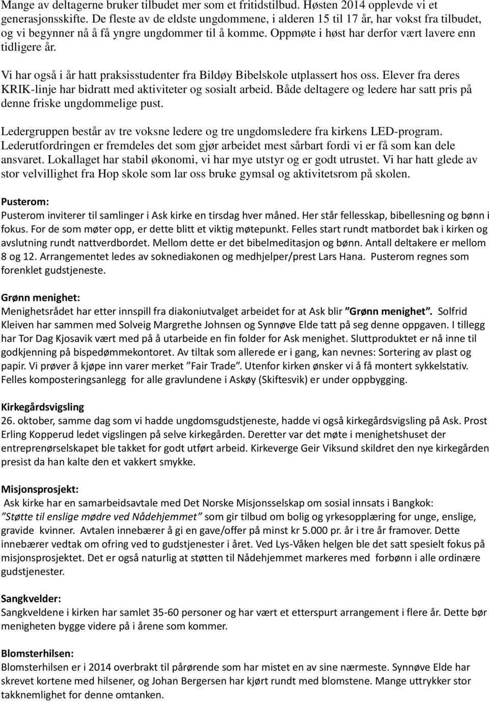 Vi har også i år hatt praksisstudenter fra Bildøy Bibelskole utplassert hos oss. Elever fra deres KRIK-linje har bidratt med aktiviteter og sosialt arbeid.