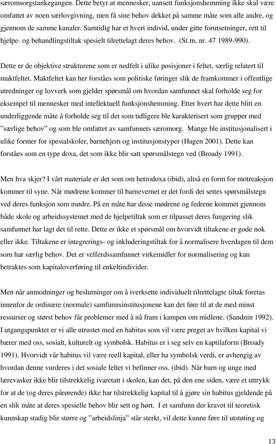 Samtidig har et hvert individ, under gitte forutsetninger, rett til hjelpe- og behandlingstiltak spesielt tilrettelagt deres behov. (St.m. nr. 47 1989-990).