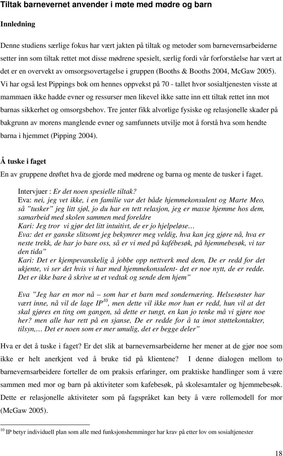 Vi har også lest Pippings bok om hennes oppvekst på 70 - tallet hvor sosialtjenesten visste at mammaen ikke hadde evner og ressurser men likevel ikke satte inn ett tiltak rettet inn mot barnas