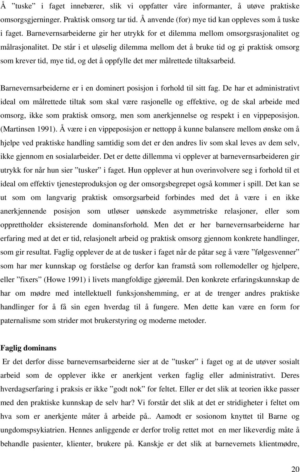 De står i et uløselig dilemma mellom det å bruke tid og gi praktisk omsorg som krever tid, mye tid, og det å oppfylle det mer målrettede tiltaksarbeid.