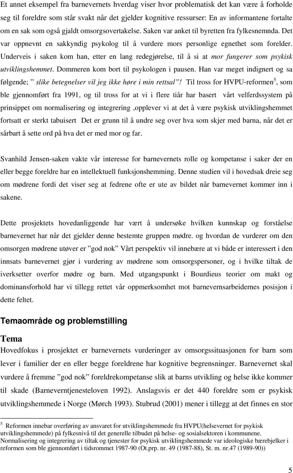 Underveis i saken kom han, etter en lang redegjørelse, til å si at mor fungerer som psykisk utviklingshemmet. Dommeren kom bort til psykologen i pausen.