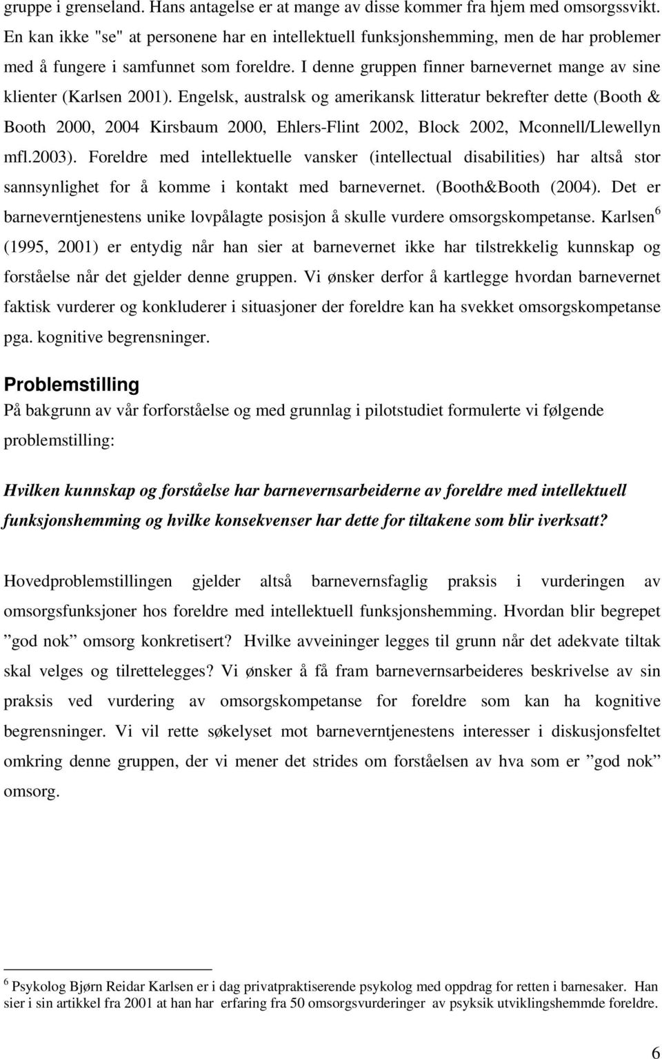 I denne gruppen finner barnevernet mange av sine klienter (Karlsen 2001).