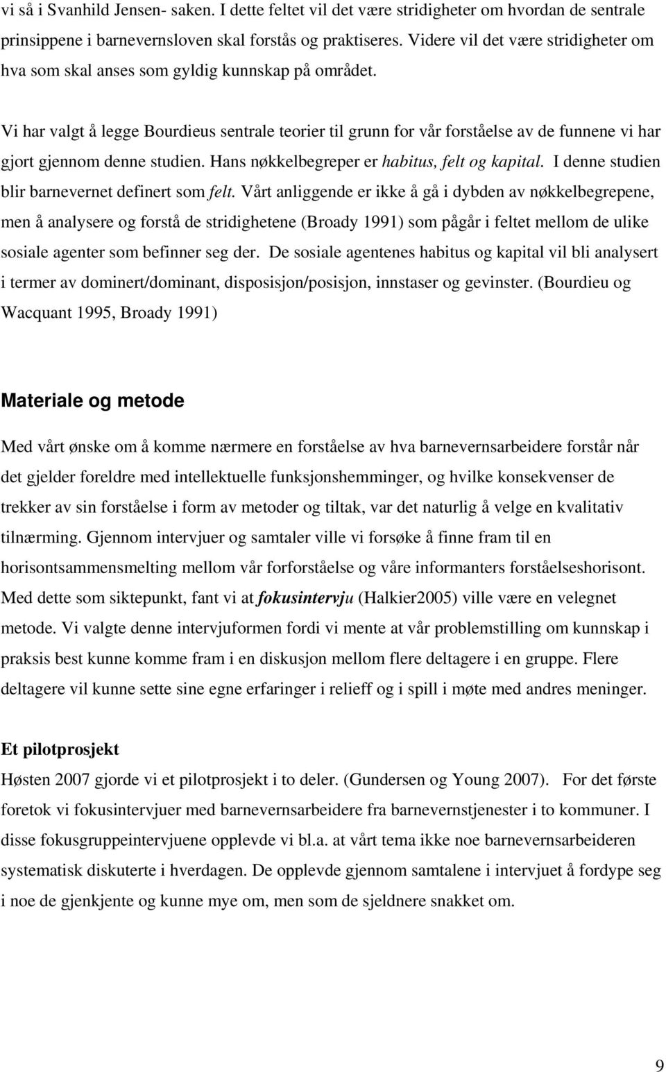 Vi har valgt å legge Bourdieus sentrale teorier til grunn for vår forståelse av de funnene vi har gjort gjennom denne studien. Hans nøkkelbegreper er habitus, felt og kapital.