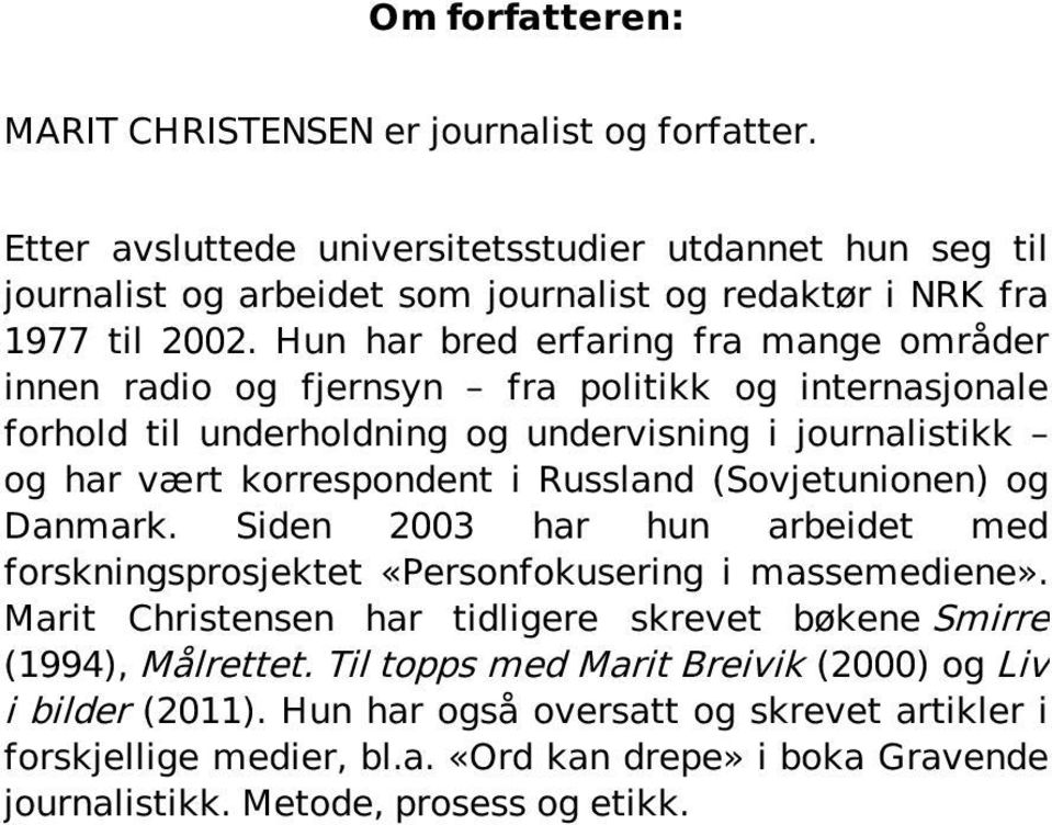 (Sovjetunionen) og Danmark. Siden 2003 har hun arbeidet med forskningsprosjektet «Personfokusering i massemediene». Marit Christensen har tidligere skrevet bøkene Smirre (1994), Målrettet.