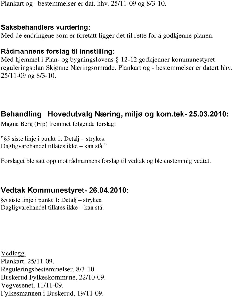 25/11-09 og 8/3-10. Behandling Hovedutvalg Næring, miljø og kom.tek- 25.03.2010: Magne Berg (Frp) fremmet følgende forslag: 5 siste linje i punkt 1: Detalj strykes.