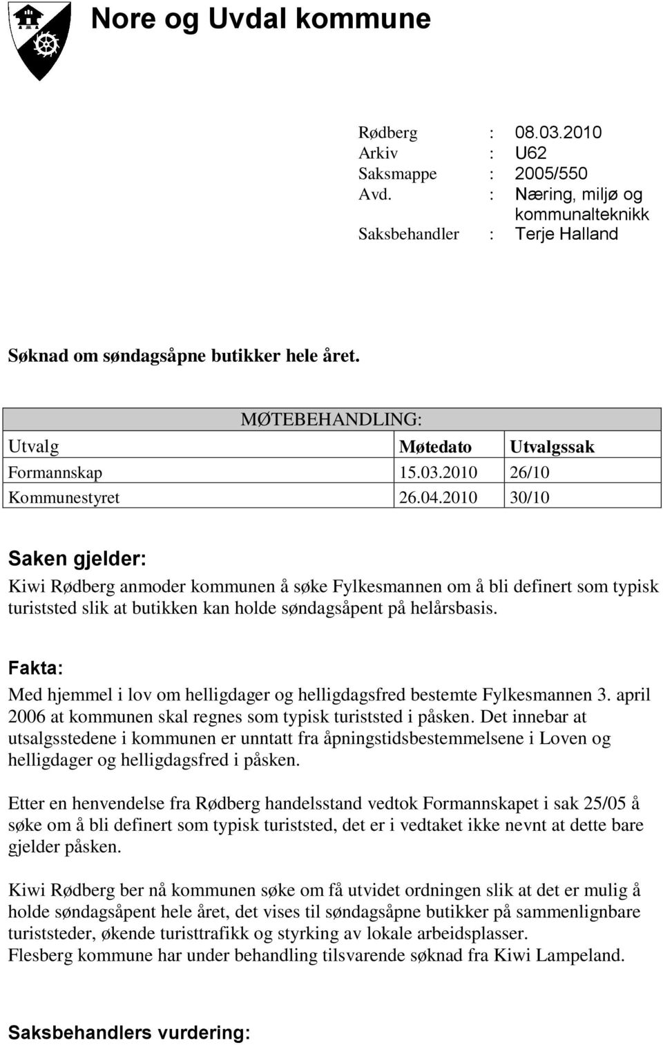 2010 30/10 Saken gjelder: Kiwi Rødberg anmoder kommunen å søke Fylkesmannen om å bli definert som typisk turiststed slik at butikken kan holde søndagsåpent på helårsbasis.