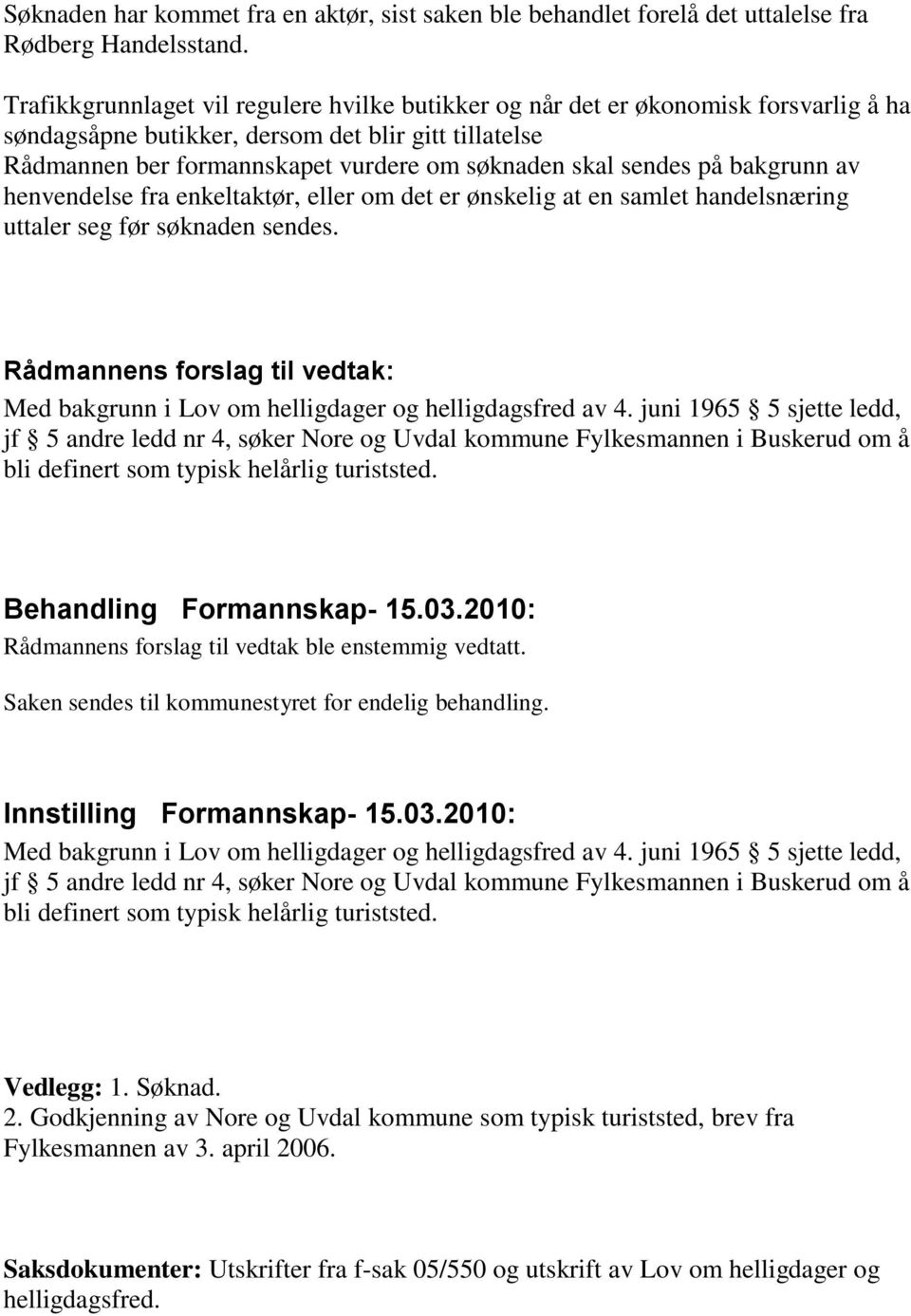 sendes på bakgrunn av henvendelse fra enkeltaktør, eller om det er ønskelig at en samlet handelsnæring uttaler seg før søknaden sendes.