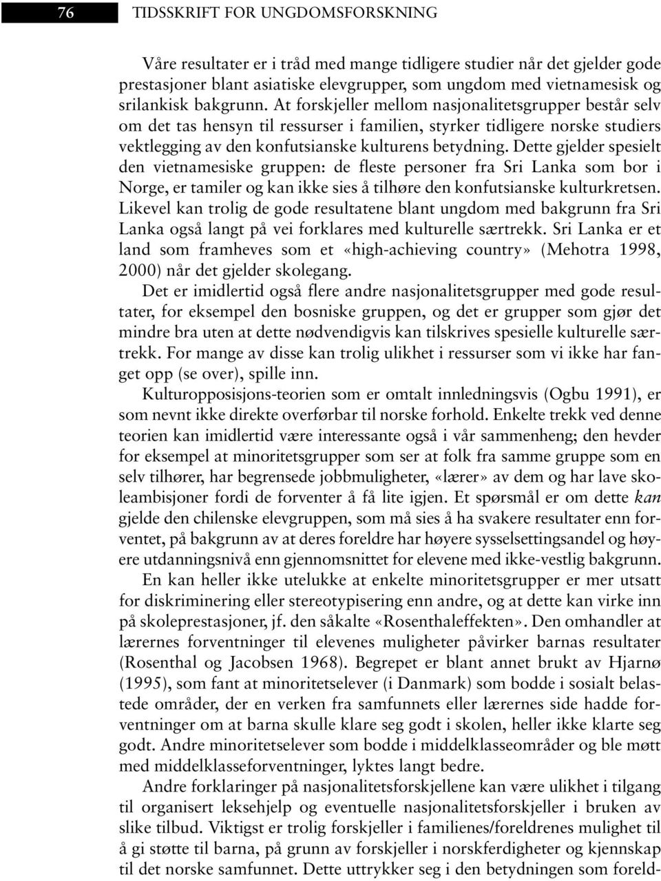 Dette gjelder spesielt den vietnamesiske gruppen: de fleste personer fra Sri Lanka som bor i Norge, er tamiler og kan ikke sies å tilhøre den konfutsianske kulturkretsen.