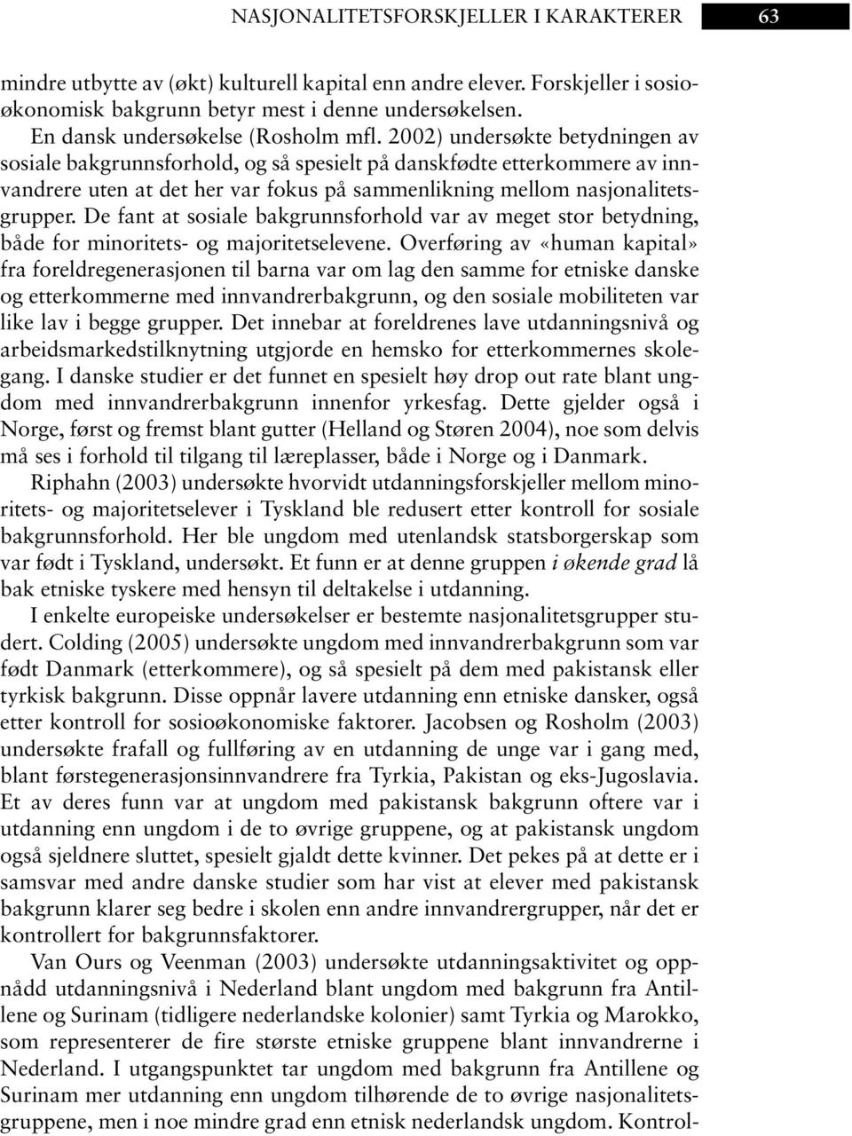 2002) undersøkte betydningen av sosiale bakgrunnsforhold, og så spesielt på danskfødte etterkommere av innvandrere uten at det her var fokus på sammenlikning mellom nasjonalitetsgrupper.