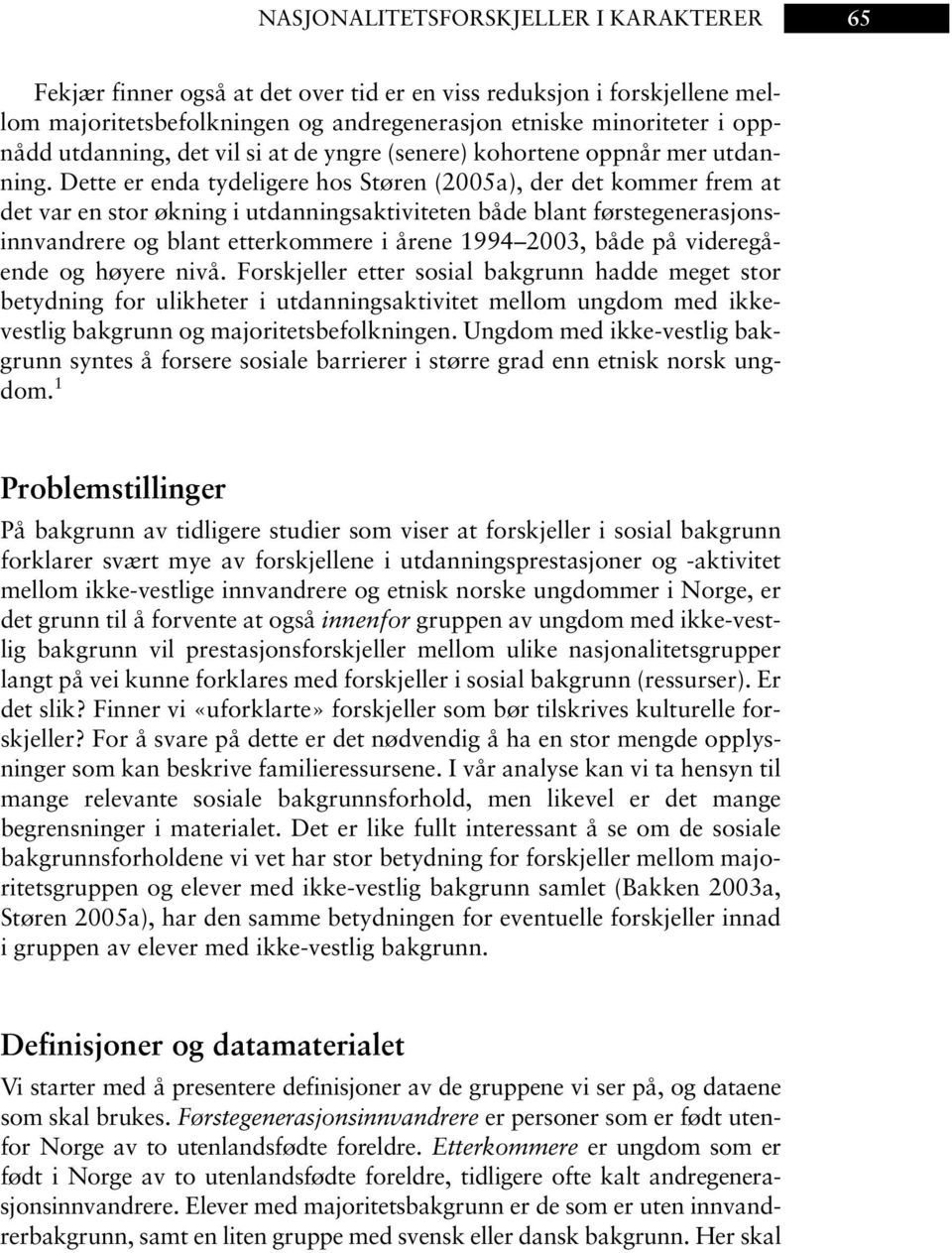 Dette er enda tydeligere hos Støren (2005a), der det kommer frem at det var en stor økning i utdanningsaktiviteten både blant førstegenerasjonsinnvandrere og blant etterkommere i årene 1994 2003,