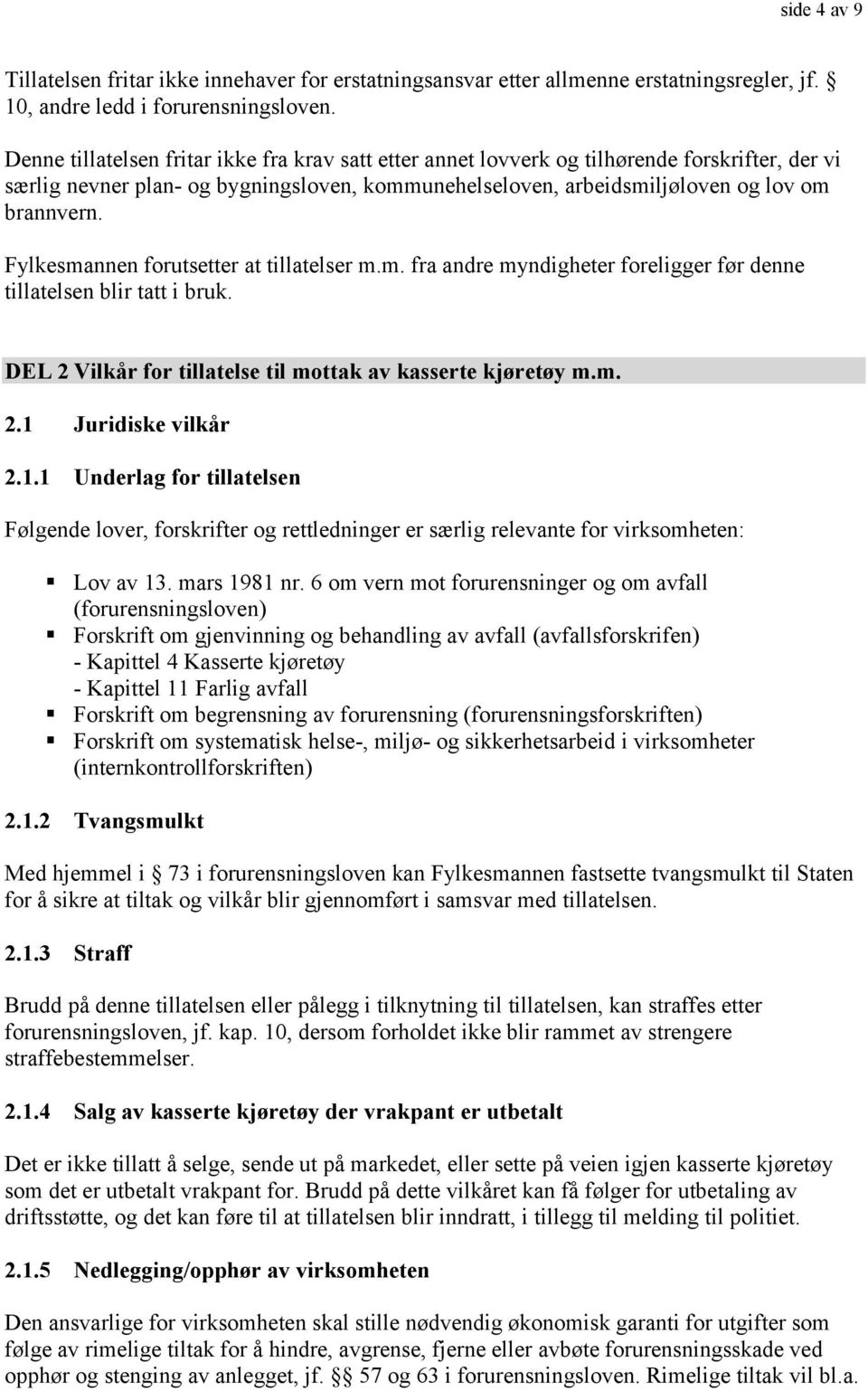 Fylkesmannen forutsetter at tillatelser m.m. fra andre myndigheter foreligger før denne tillatelsen blir tatt i bruk. DEL 2 Vilkår for tillatelse til mottak av kasserte kjøretøy m.m. 2.1 Juridiske vilkår 2.