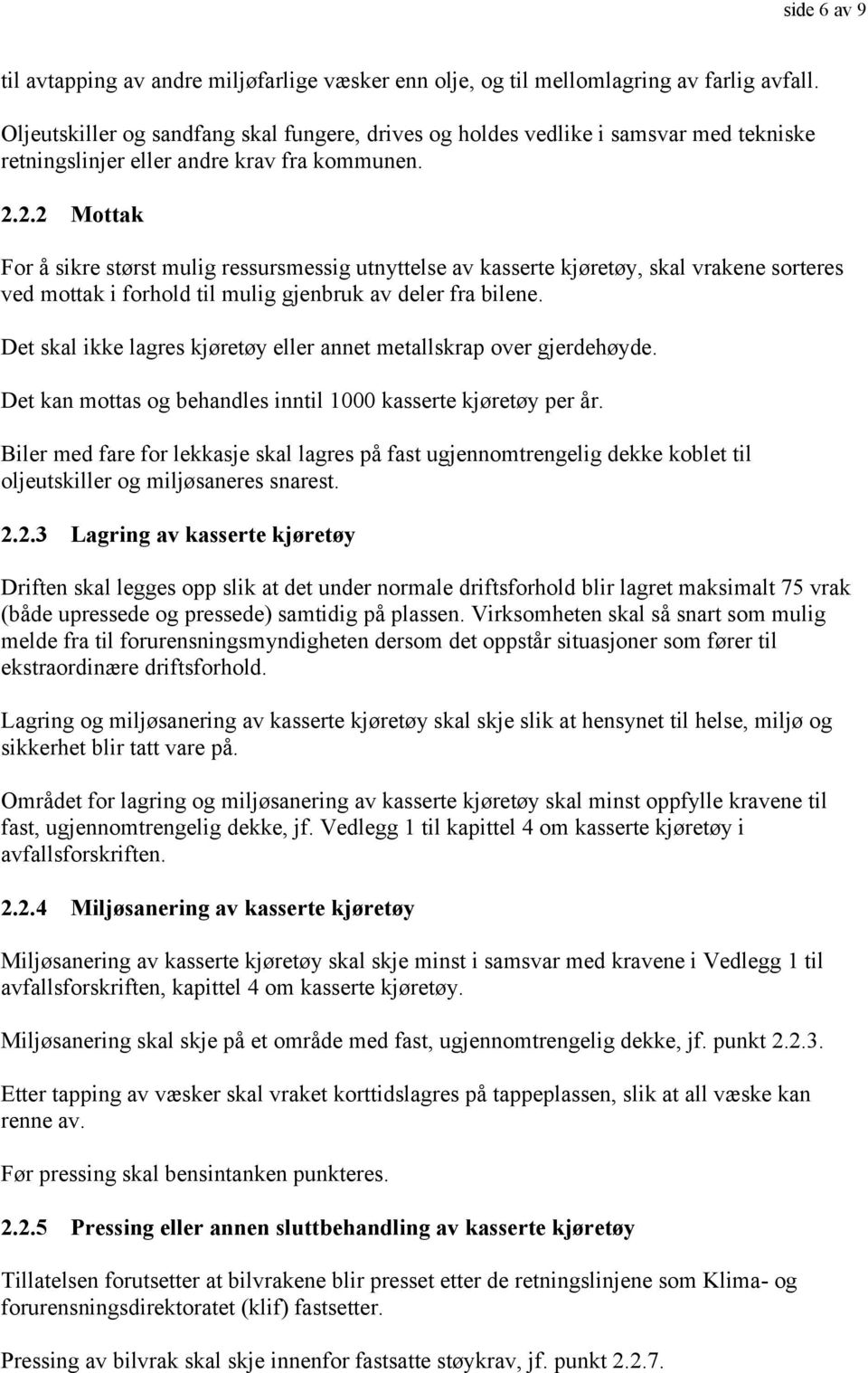 2.2 Mottak For å sikre størst mulig ressursmessig utnyttelse av kasserte kjøretøy, skal vrakene sorteres ved mottak i forhold til mulig gjenbruk av deler fra bilene.