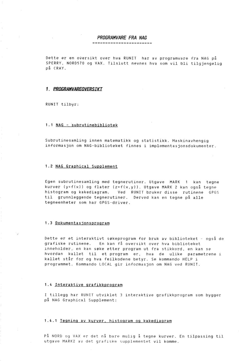 Utgave MARK 1 kan tegne kurver (y=f(x)) og flater (z=f(x,y)). Utgave MARK 2 kan også tegne histogram og kakediagram. Ved RUNIT bruker disse rutinene GPGS til grunnleggende tegnerutiner.