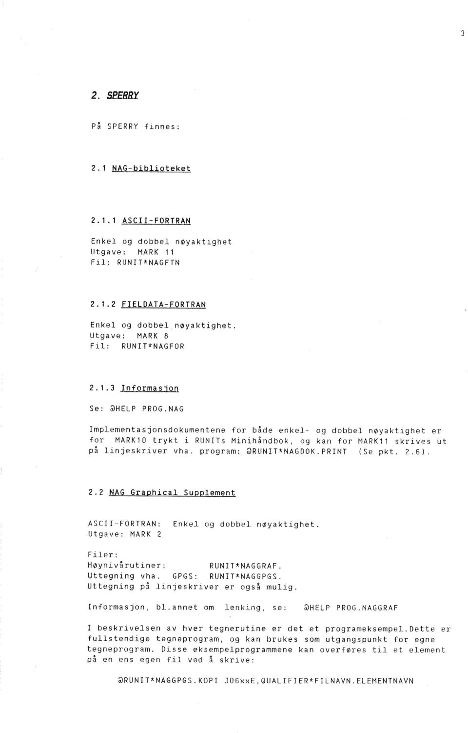 NAG Implementasjonsdokumentene for både enkel- og dobbel nøyaktighet er for MARK10 trykt i RUNITs Minihåndbok, og kan for MARK11 skrives ut på linjeskriver v~la. program: @RUNIT*NAGDOK.PRINT (Se pkt:.