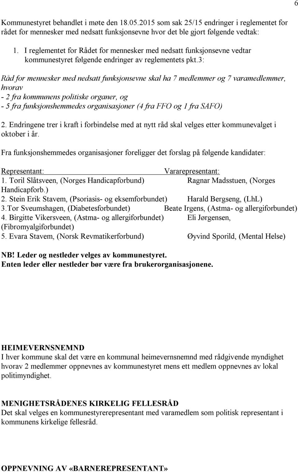 3: Råd for mennesker med nedsatt funksjonsevne skal ha 7 medlemmer og 7 varamedlemmer, hvorav - 2 fra kommunens politiske organer, og - 5 fra funksjonshemmedes organisasjoner (4 fra FFO og 1 fra