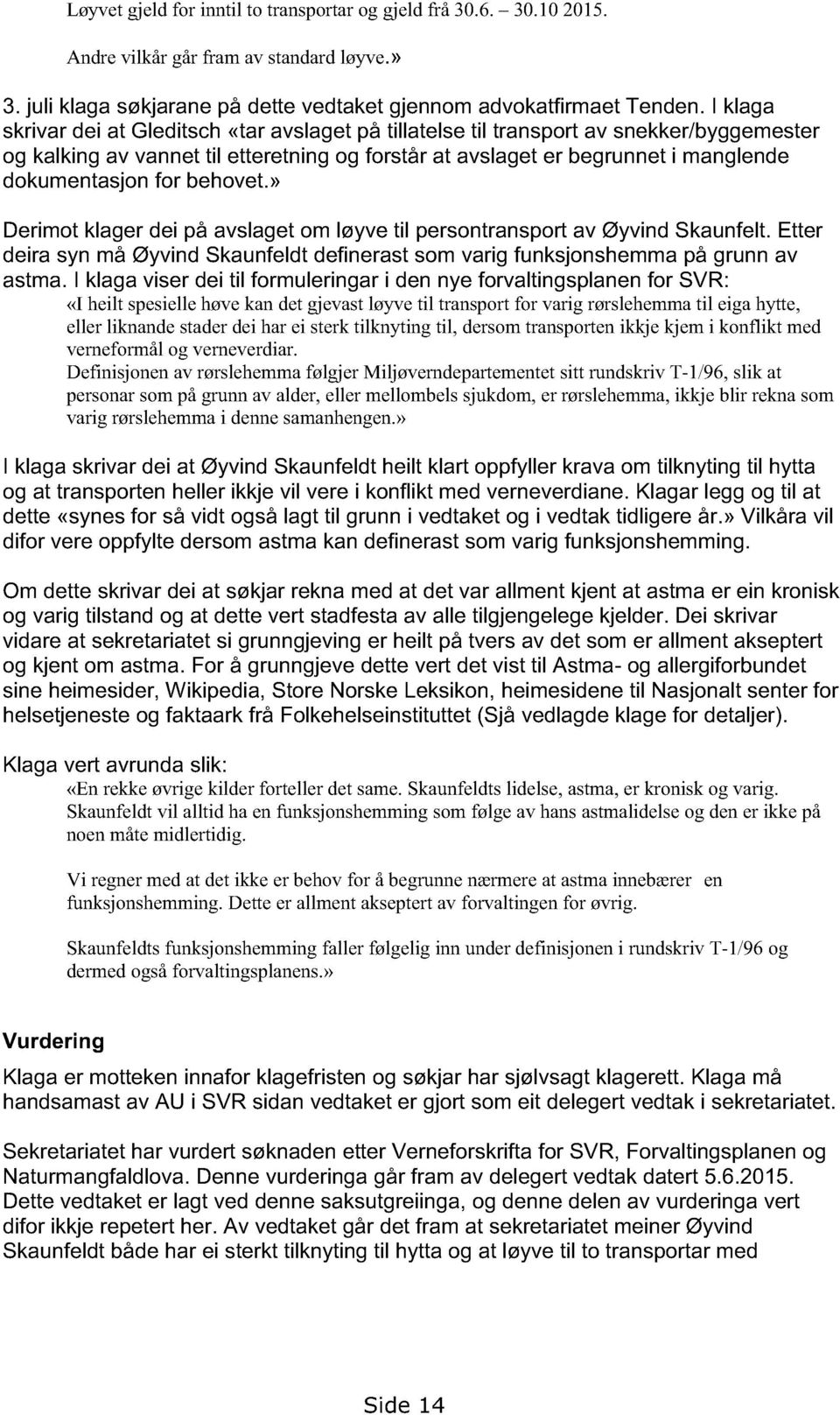 for behovet.» Derimot klager dei på avslaget om løyve til persontransport av Øyvind Skaunfelt. Etter deira syn må Øyvind Skaunfeldt definerast som varig funksjonshemma på grunn av astma.