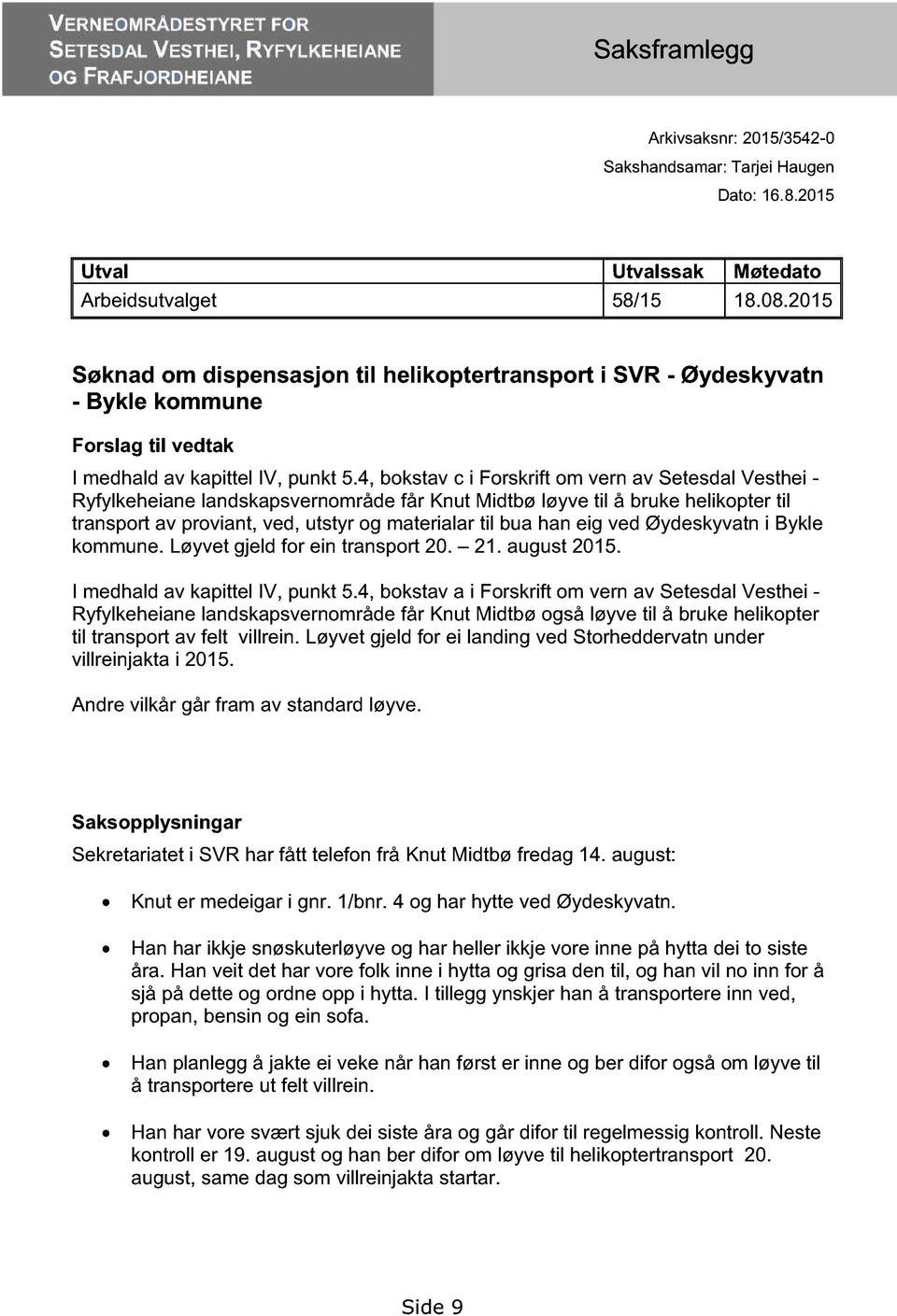 2015 Søknad om dispensasjon til helikoptertransport i SVR - Øydesk yvatn - Bykle kommune Forslag til vedtak I medhald av kapittel IV, punkt 5.