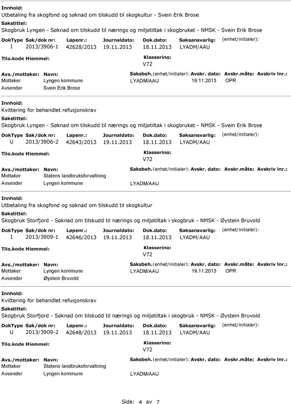 Brose 2013/3906-2 42643/2013 Mottaker Statens landbruksforvaltning Avsender Lyngen kommune nnhold: tbetaling fra skogfond og søknad om tilskudd til skogkultur Skogbruk Storfjord - Søknad om tilskudd