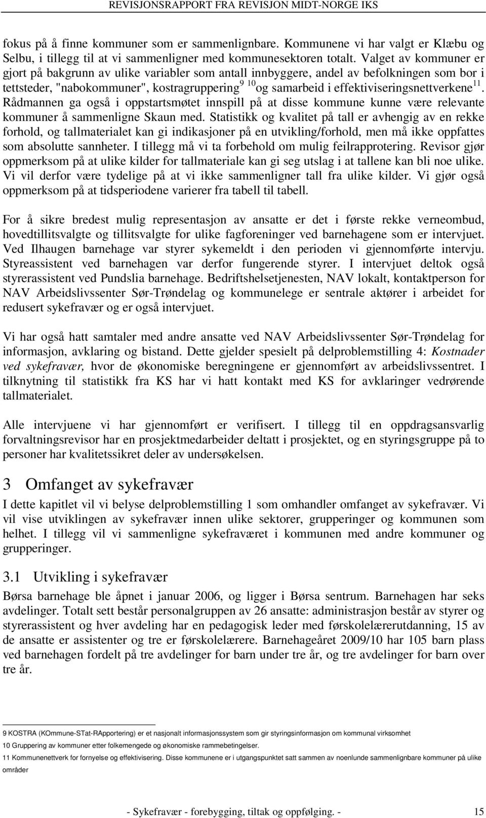 effektiviseringsnettverkene 11. Rådmannen ga også i oppstartsmøtet innspill på at disse kommune kunne være relevante kommuner å sammenligne Skaun med.