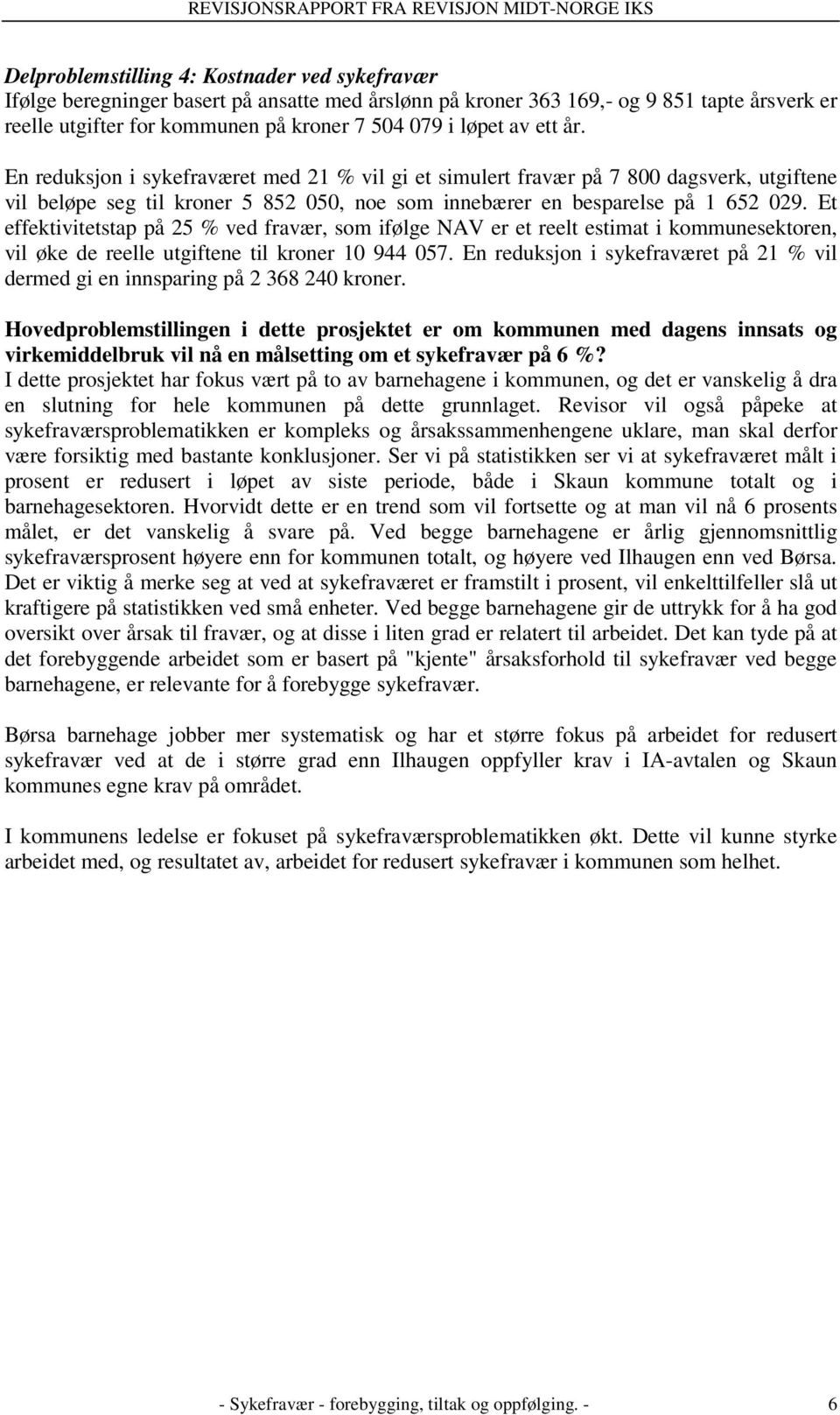 Et effektivitetstap på 25 % ved fravær, som ifølge NAV er et reelt estimat i kommunesektoren, vil øke de reelle utgiftene til kroner 10 944 057.