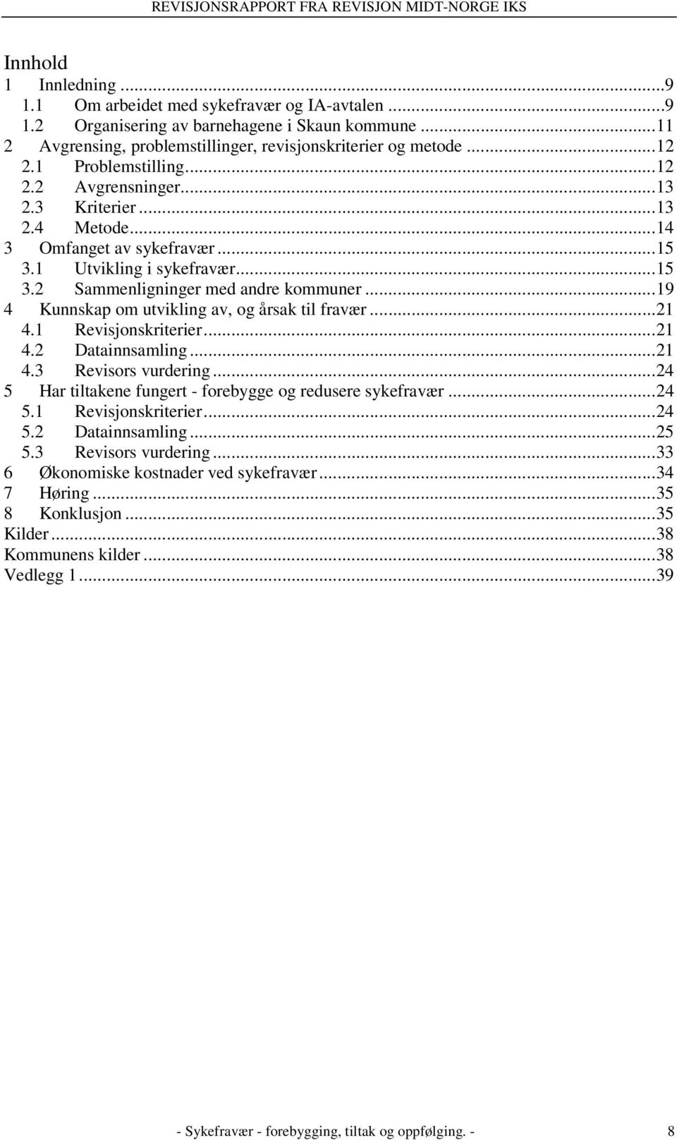 ..19 4 Kunnskap om utvikling av, og årsak til fravær...21 4.1 Revisjonskriterier...21 4.2 Datainnsamling...21 4.3 Revisors vurdering...24 5 Har tiltakene fungert - forebygge og redusere sykefravær.