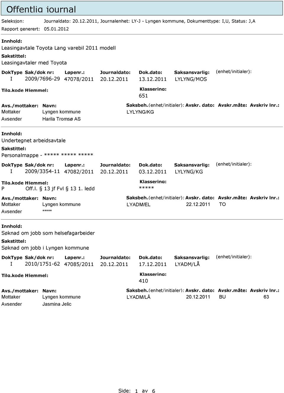 dato: Avskr.måte: Avskriv lnr.: LYLYNG/KG Harila Tromsø AS ndertegnet arbeidsavtale ersonalmappe - 2009/3354-11 47082/2011 03.12.2011 LYLYNG/KG Avs./mottaker: Navn: Saksbeh.