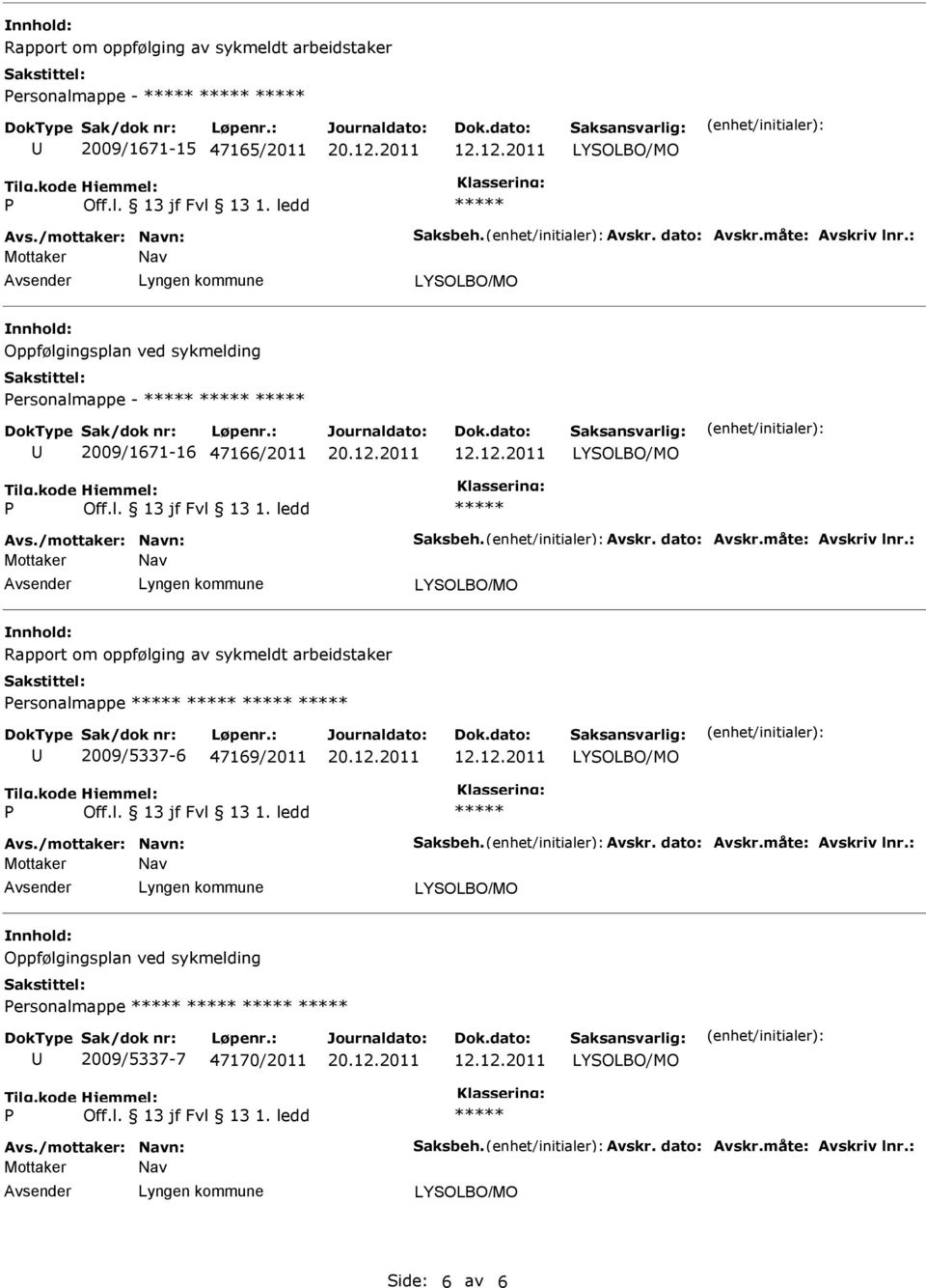 måte: Avskriv lnr.: Rapport om oppfølging av sykmeldt arbeidstaker ersonalmappe 2009/5337-6 47169/2011 Avs./mottaker: Navn: Saksbeh. Avskr. dato: Avskr.