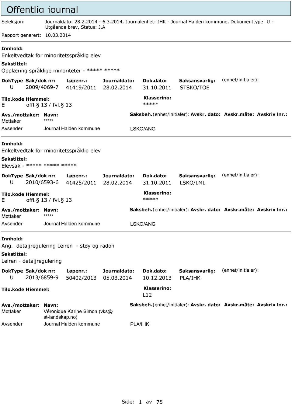 : LSKO/ANG nkeltvedtak for minoritetsspråklig elev levsak - 2010/6593-6 41425/2011 31.10.2011 LSKO/LML Avs./mottaker: Navn: Saksbeh. Avskr. dato: Avskr.måte: Avskriv lnr.: LSKO/ANG Ang.