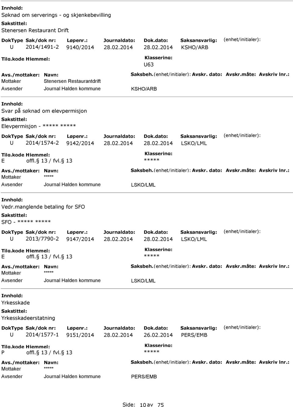 Avskr. dato: Avskr.måte: Avskriv lnr.: LSKO/LML Vedr.manglende betaling for SFO SFO - 2013/7790-2 9147/2014 LSKO/LML Avs./mottaker: Navn: Saksbeh. Avskr. dato: Avskr.måte: Avskriv lnr.: LSKO/LML Yrkesskade Yrkesskadeerstatning 2014/1577-1 9151/2014 26.