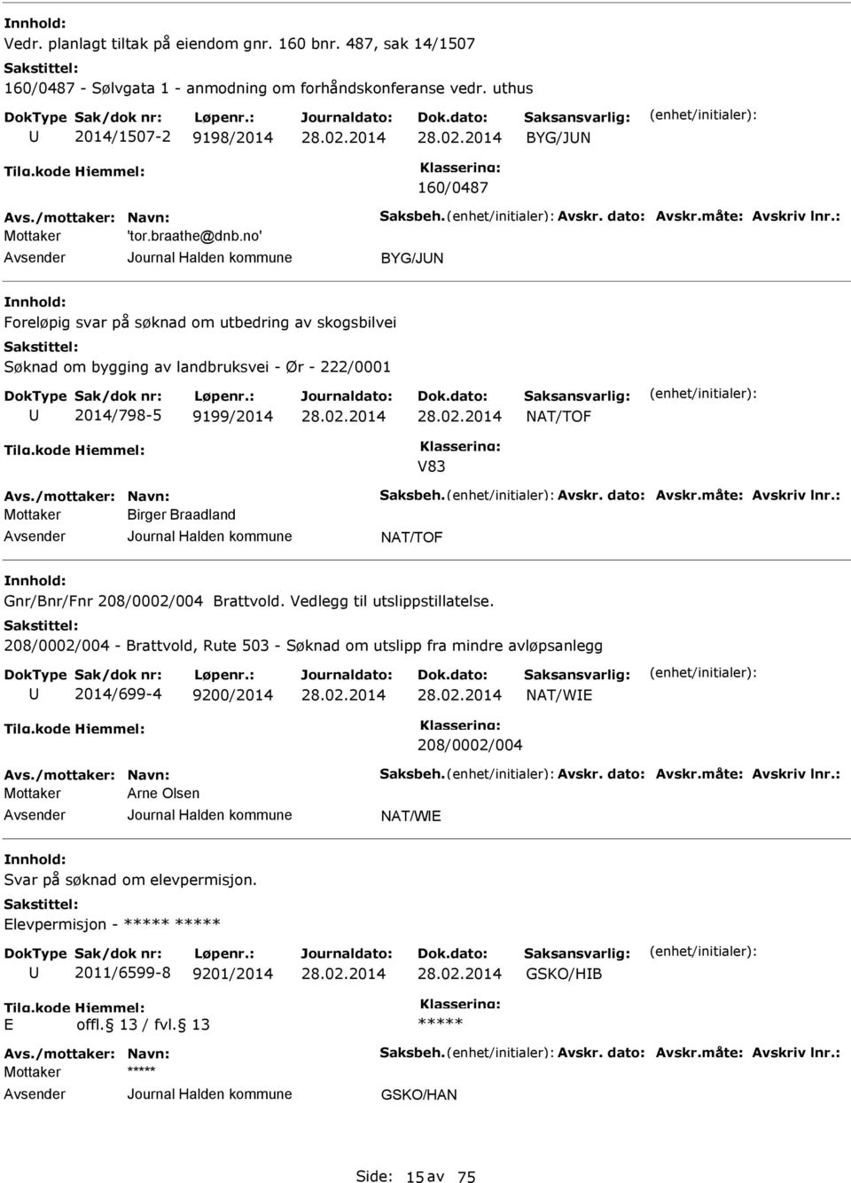 no' BYG/JN Foreløpig svar på søknad om utbedring av skogsbilvei Søknad om bygging av landbruksvei - Ør - 222/0001 2014/798-5 9199/2014 NAT/TOF V83 Avs./mottaker: Navn: Saksbeh. Avskr. dato: Avskr.