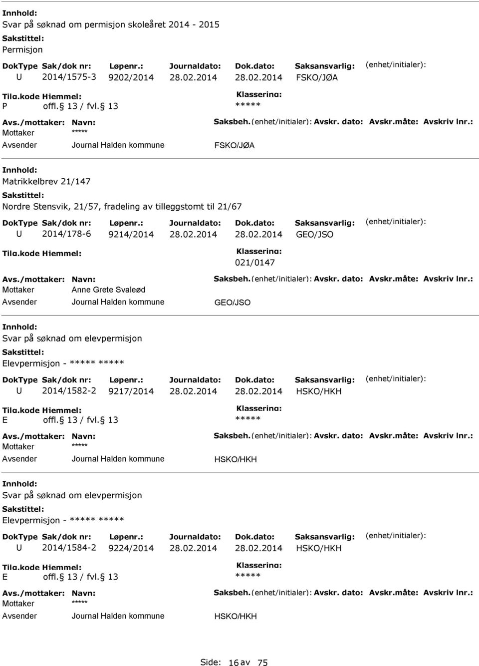 dato: Avskr.måte: Avskriv lnr.: Anne Grete Svaleød GO/JSO Svar på søknad om elevpermisjon levpermisjon - 2014/1582-2 9217/2014 HSKO/HKH Avs./mottaker: Navn: Saksbeh. Avskr. dato: Avskr.