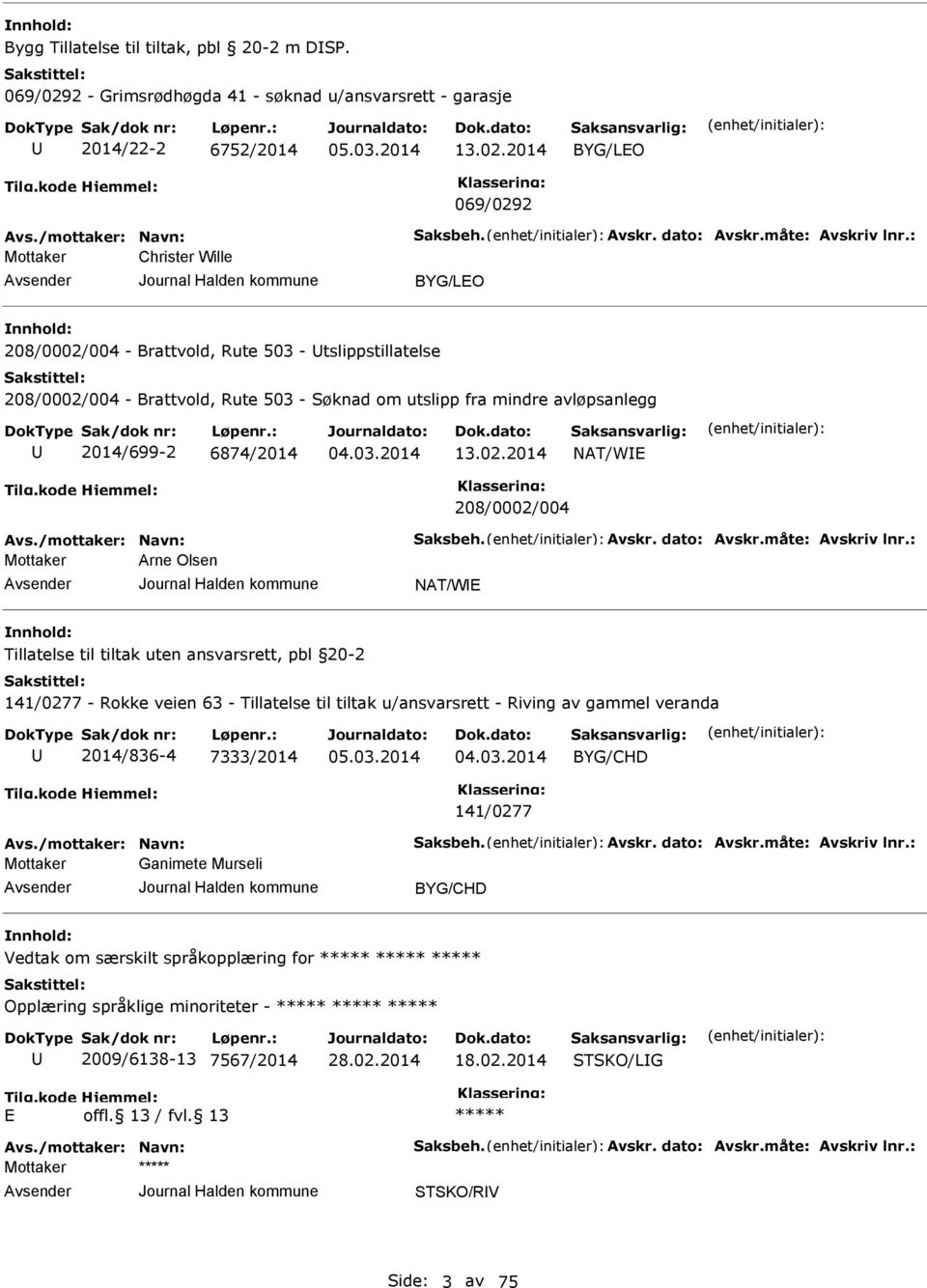 : Christer Wille BYG/LO 208/0002/004 - Brattvold, Rute 503 - tslippstillatelse 208/0002/004 - Brattvold, Rute 503 - Søknad om utslipp fra mindre avløpsanlegg 2014/699-2 6874/2014 13.02.2014 NAT/WI 208/0002/004 Avs.