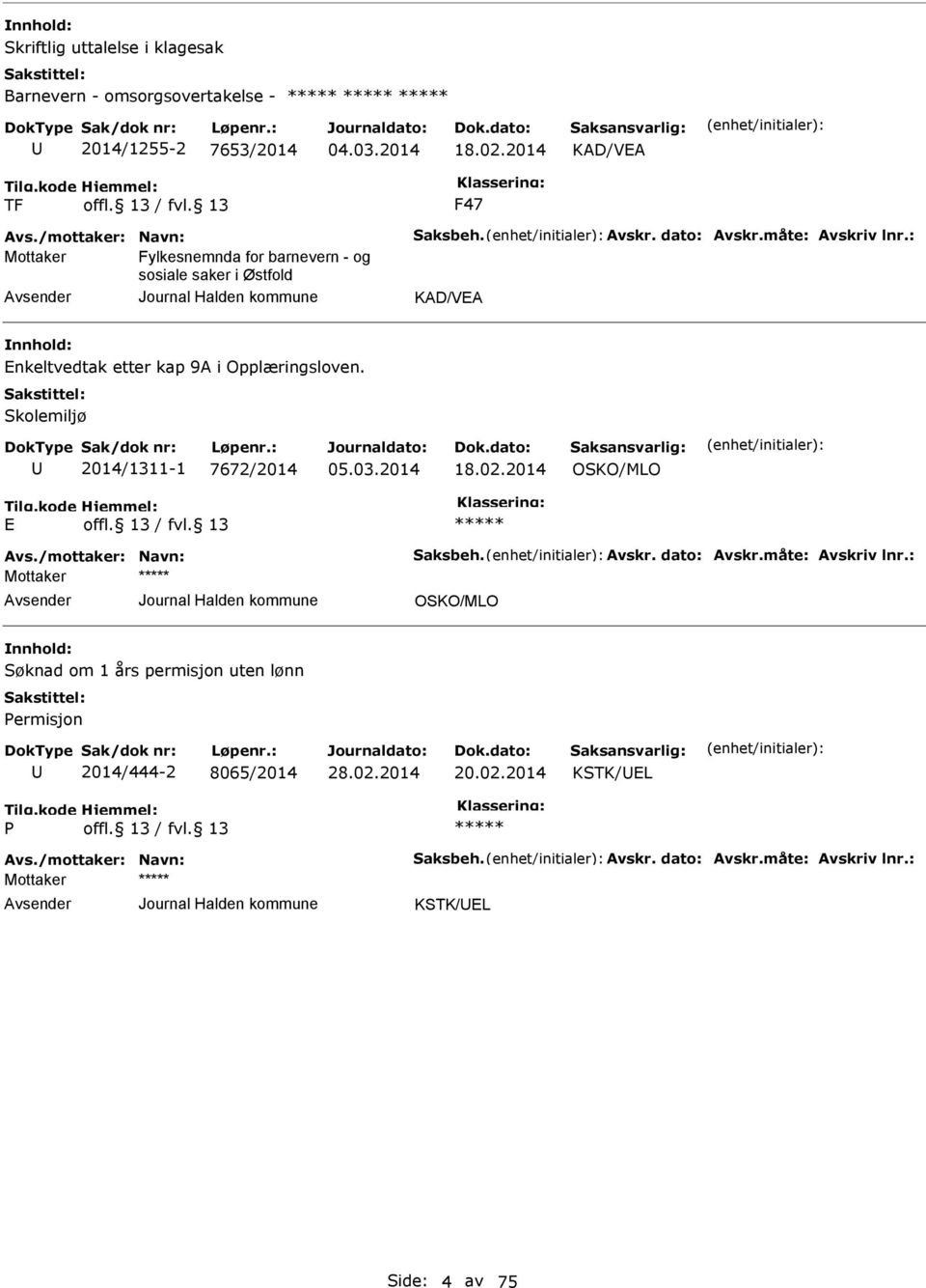 Skolemiljø 2014/1311-1 7672/2014 18.02.2014 OSKO/MLO Avs./mottaker: Navn: Saksbeh. Avskr. dato: Avskr.måte: Avskriv lnr.