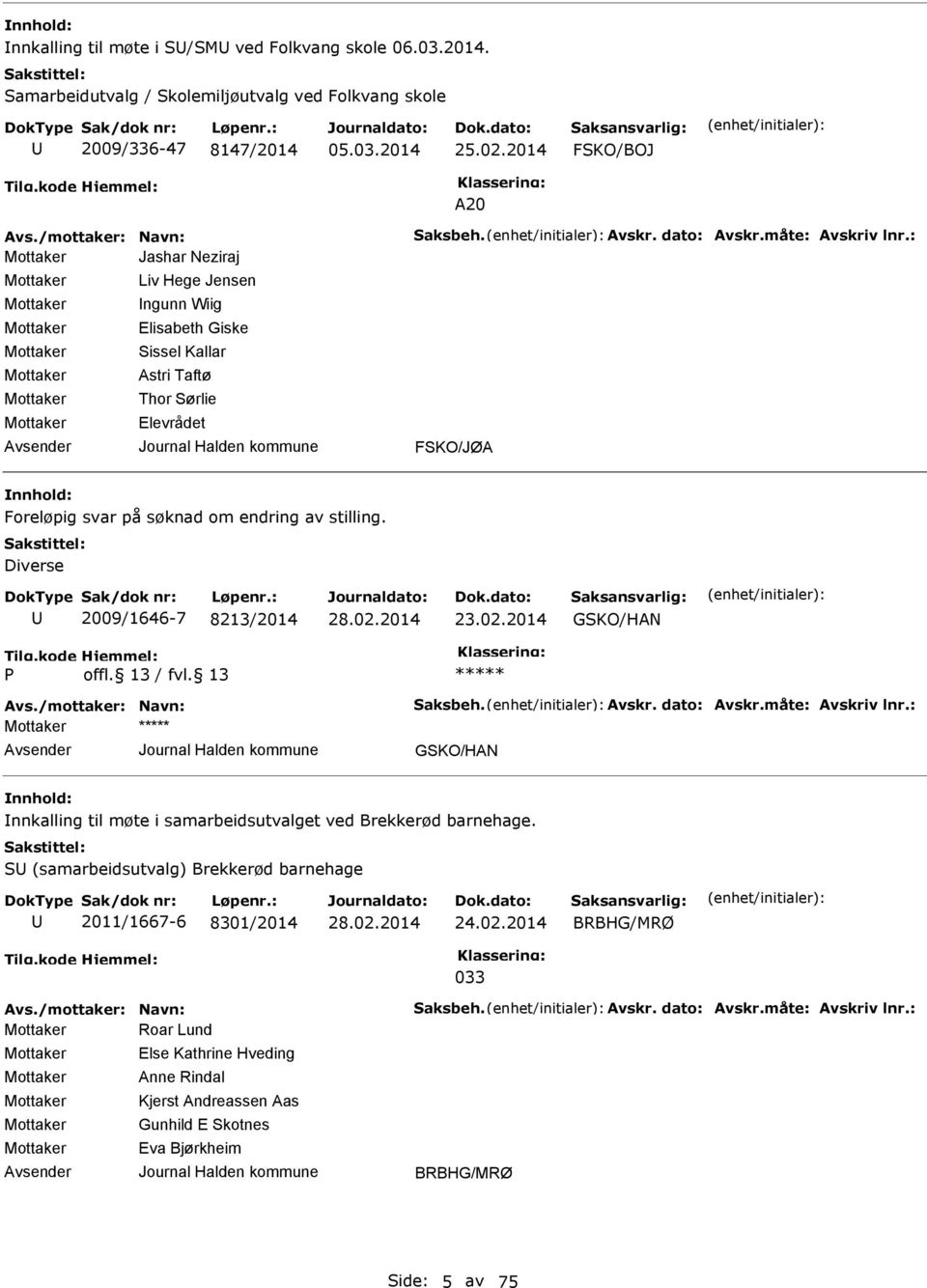 Diverse 2009/1646-7 8213/2014 23.02.2014 GSKO/HAN Avs./mottaker: Navn: Saksbeh. Avskr. dato: Avskr.måte: Avskriv lnr.: GSKO/HAN Innkalling til møte i samarbeidsutvalget ved Brekkerød barnehage.