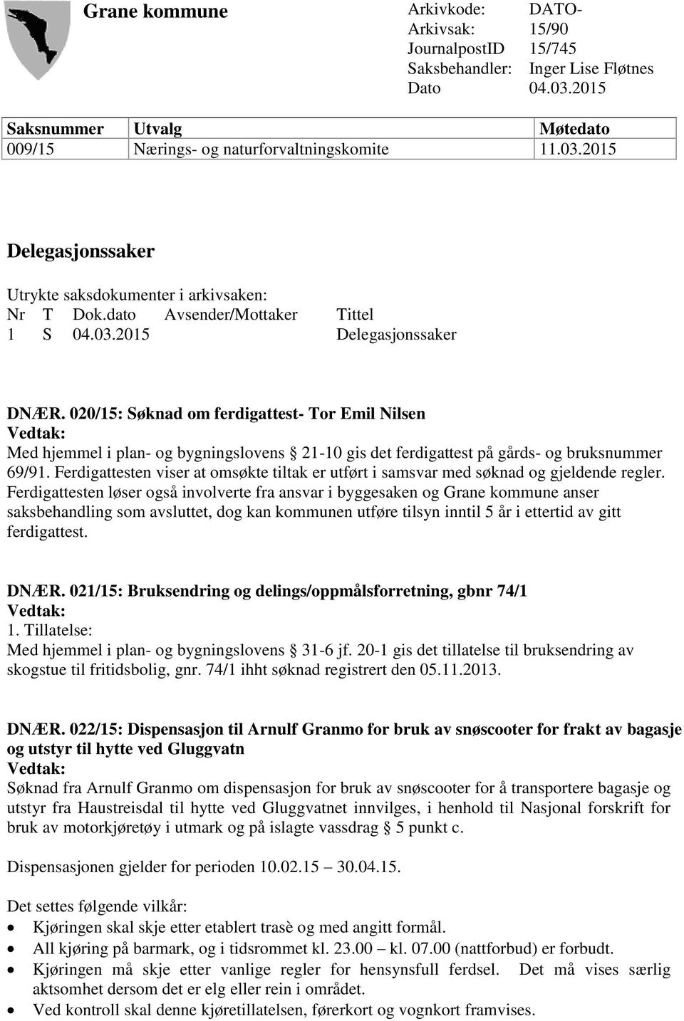 020/15: Søknad om ferdigattest- Tor Emil Nilsen Med hjemmel i plan- og bygningslovens 21-10 gis det ferdigattest på gårds- og bruksnummer 69/91.